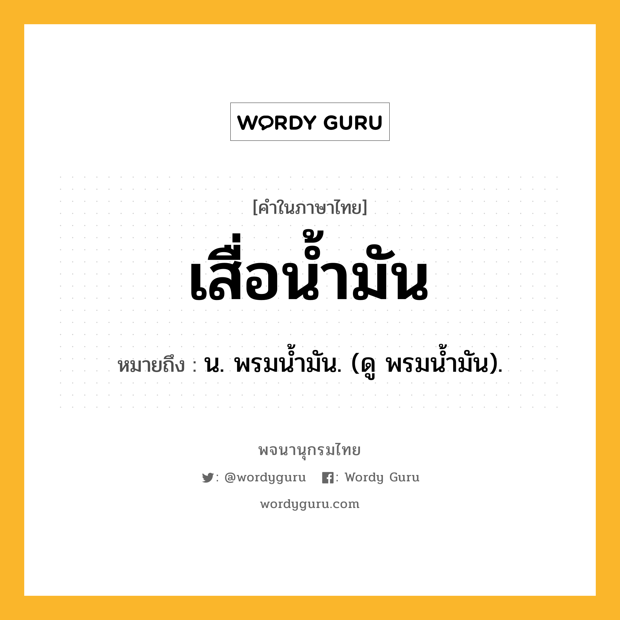 เสื่อน้ำมัน หมายถึงอะไร?, คำในภาษาไทย เสื่อน้ำมัน หมายถึง น. พรมนํ้ามัน. (ดู พรมนํ้ามัน).