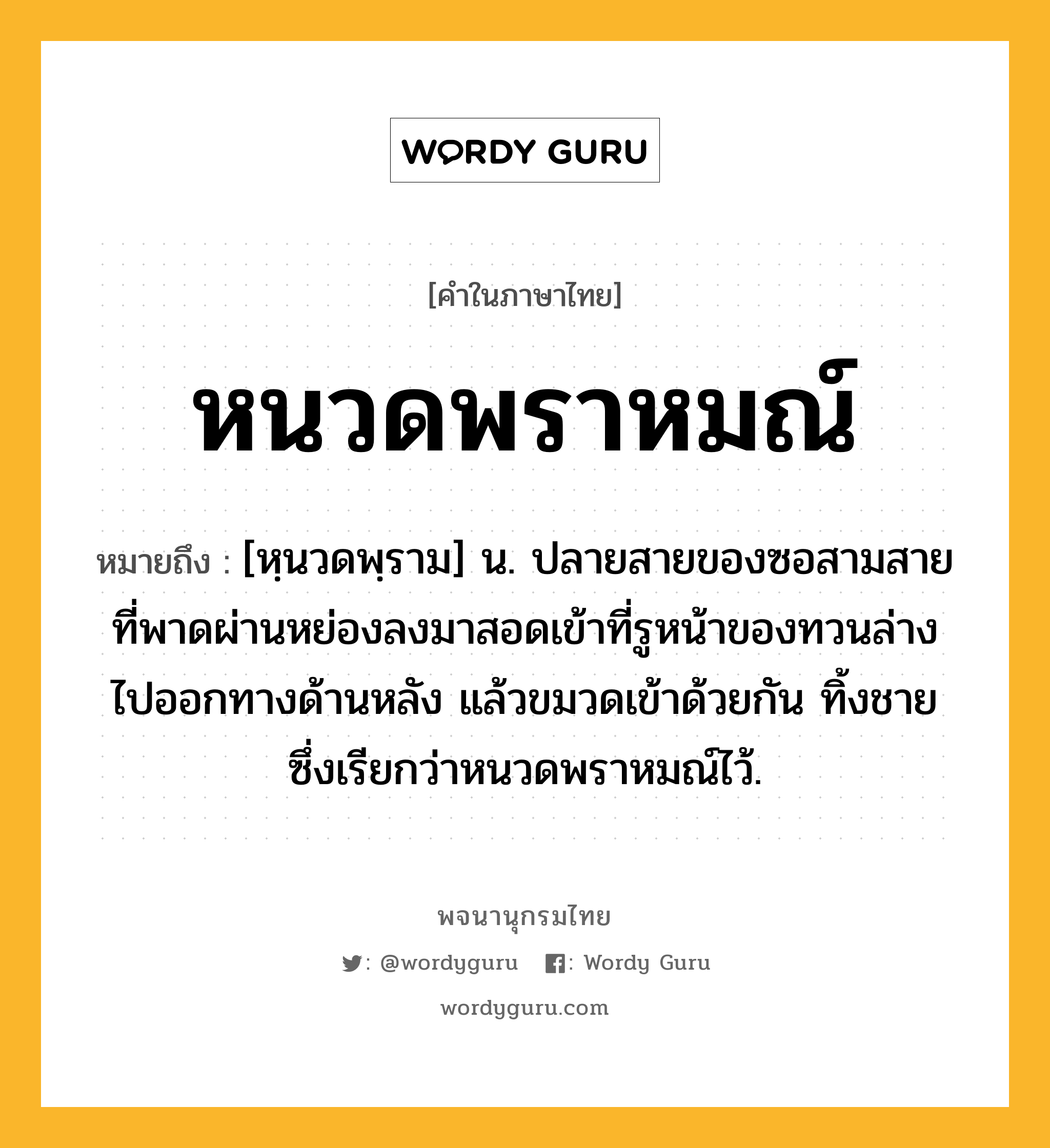 หนวดพราหมณ์ หมายถึงอะไร?, คำในภาษาไทย หนวดพราหมณ์ หมายถึง [หฺนวดพฺราม] น. ปลายสายของซอสามสายที่พาดผ่านหย่องลงมาสอดเข้าที่รูหน้าของทวนล่างไปออกทางด้านหลัง แล้วขมวดเข้าด้วยกัน ทิ้งชายซึ่งเรียกว่าหนวดพราหมณ์ไว้.