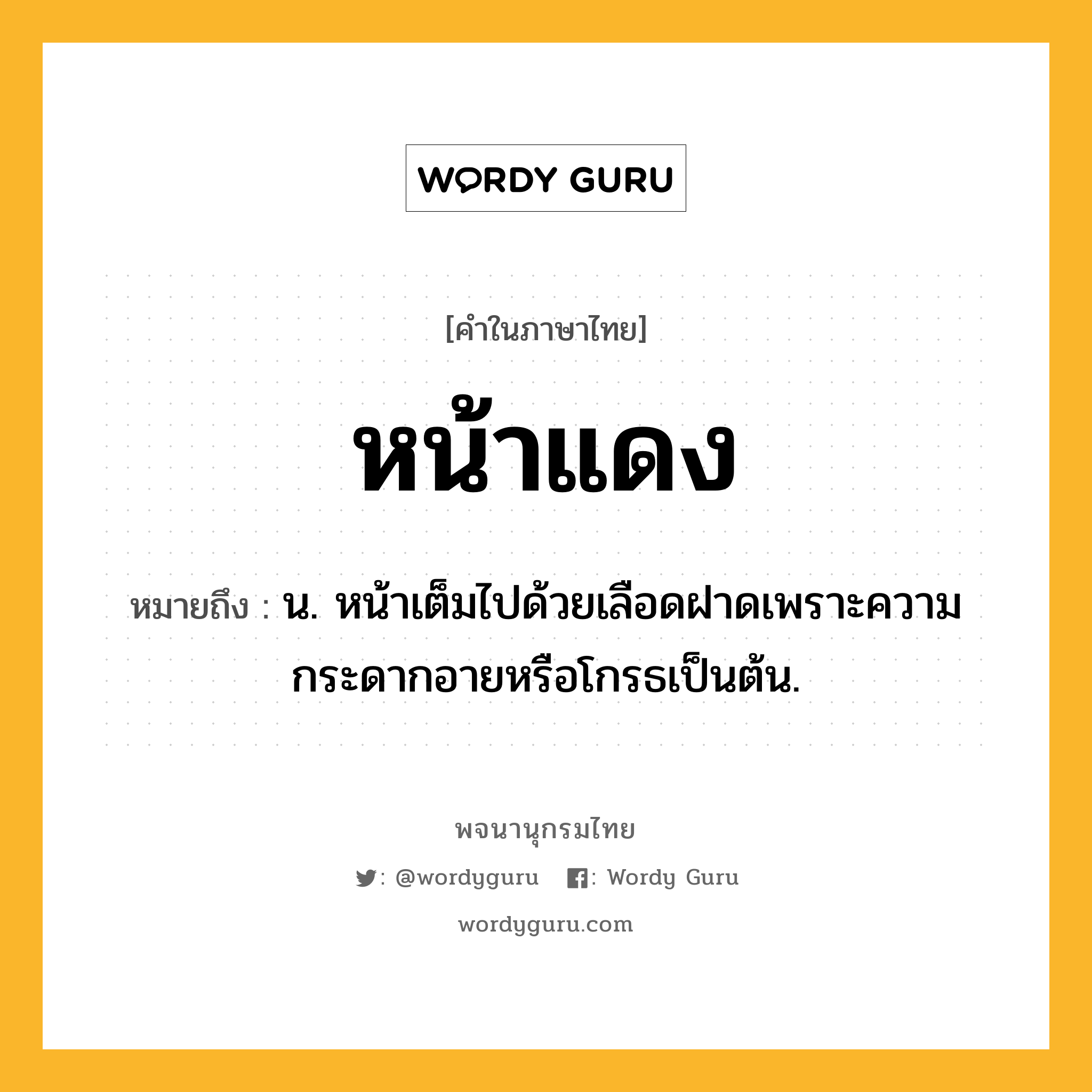 หน้าแดง หมายถึงอะไร?, คำในภาษาไทย หน้าแดง หมายถึง น. หน้าเต็มไปด้วยเลือดฝาดเพราะความกระดากอายหรือโกรธเป็นต้น.