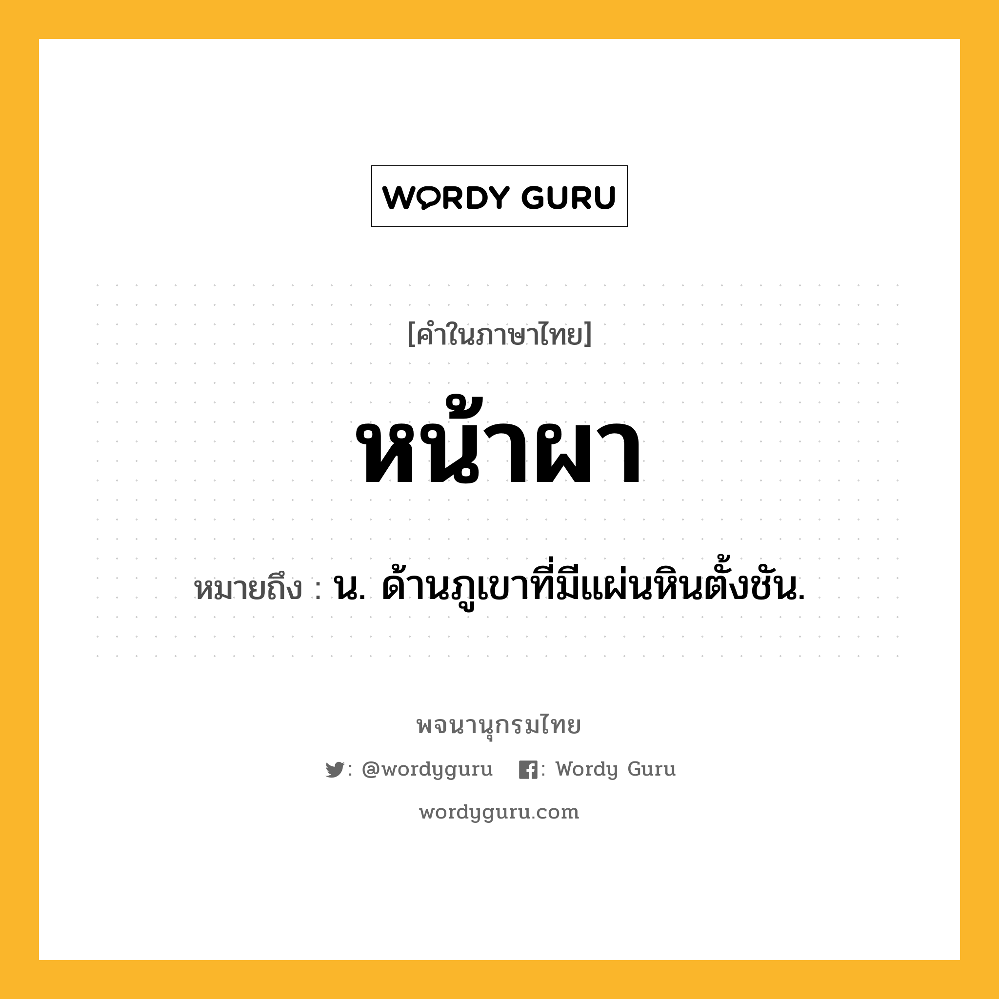 หน้าผา หมายถึงอะไร?, คำในภาษาไทย หน้าผา หมายถึง น. ด้านภูเขาที่มีแผ่นหินตั้งชัน.