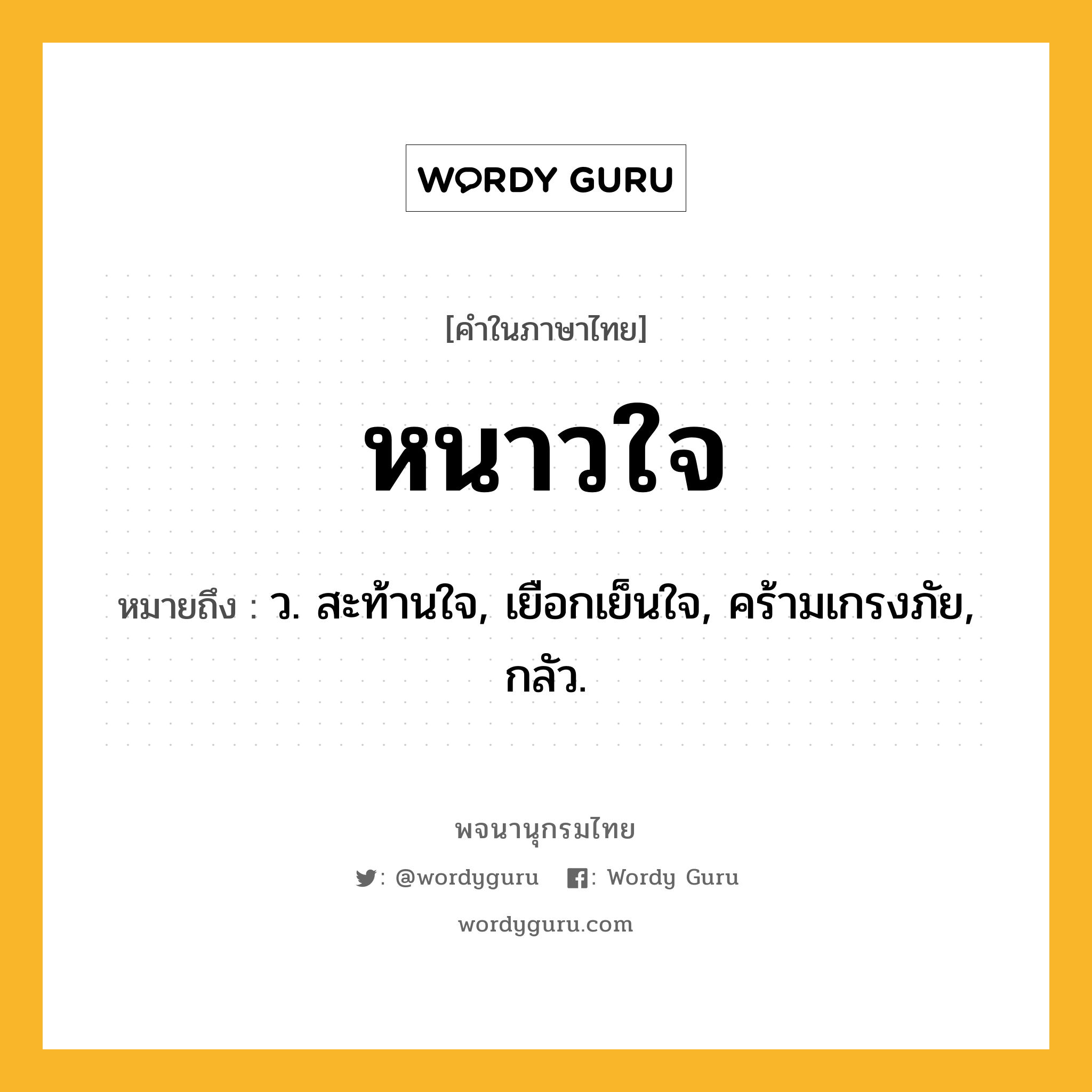 หนาวใจ หมายถึงอะไร?, คำในภาษาไทย หนาวใจ หมายถึง ว. สะท้านใจ, เยือกเย็นใจ, คร้ามเกรงภัย, กลัว.