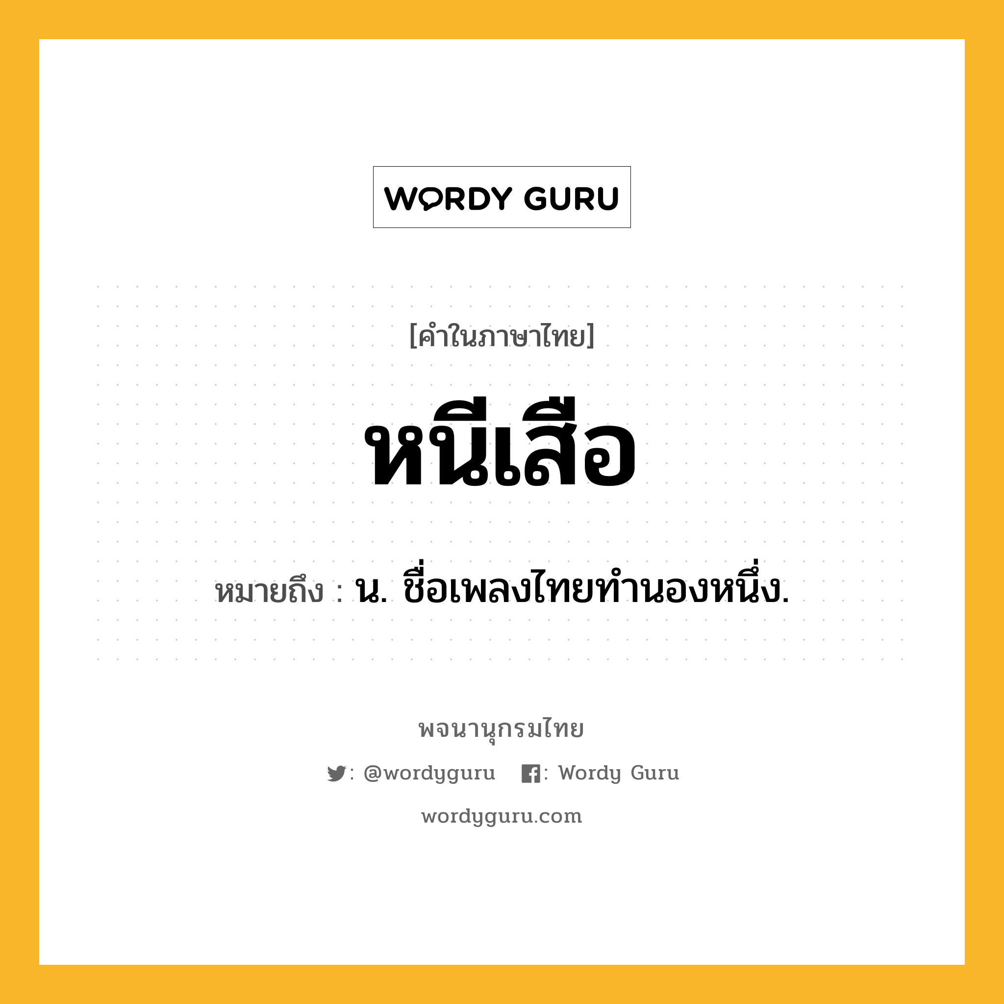 หนีเสือ หมายถึงอะไร?, คำในภาษาไทย หนีเสือ หมายถึง น. ชื่อเพลงไทยทํานองหนึ่ง.