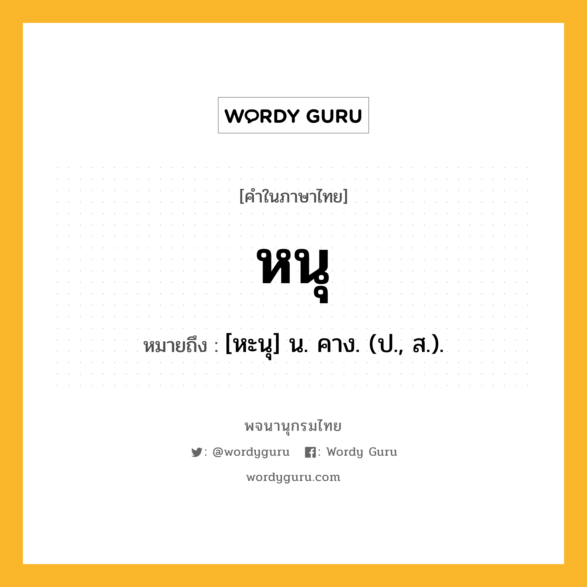 หนุ หมายถึงอะไร?, คำในภาษาไทย หนุ หมายถึง [หะนุ] น. คาง. (ป., ส.).