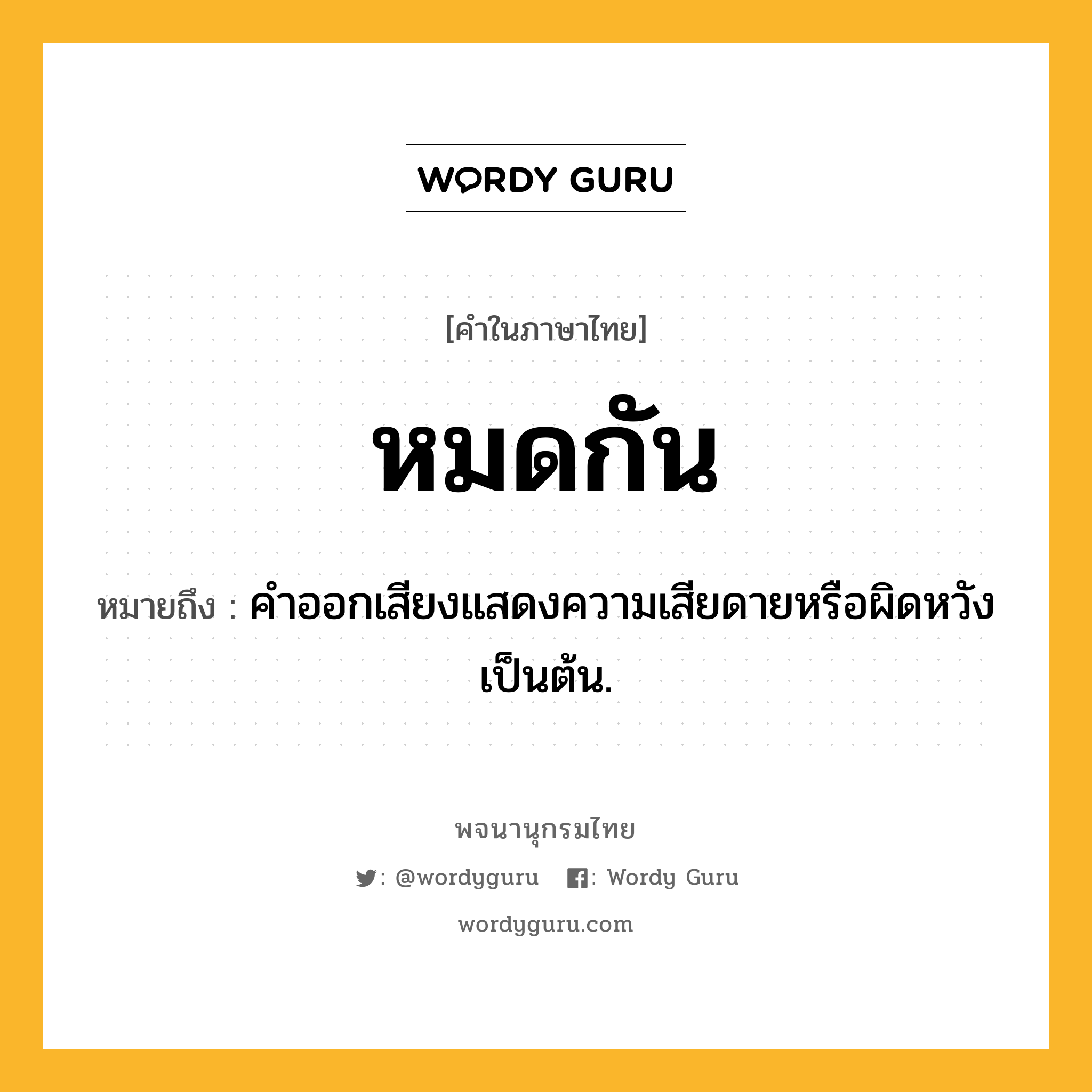 หมดกัน หมายถึงอะไร?, คำในภาษาไทย หมดกัน หมายถึง คําออกเสียงแสดงความเสียดายหรือผิดหวังเป็นต้น.