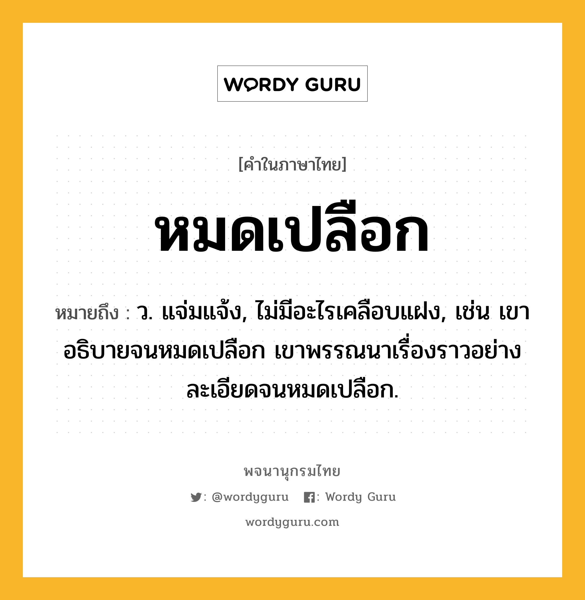 หมดเปลือก ความหมาย หมายถึงอะไร?, คำในภาษาไทย หมดเปลือก หมายถึง ว. แจ่มแจ้ง, ไม่มีอะไรเคลือบแฝง, เช่น เขาอธิบายจนหมดเปลือก เขาพรรณนาเรื่องราวอย่างละเอียดจนหมดเปลือก.