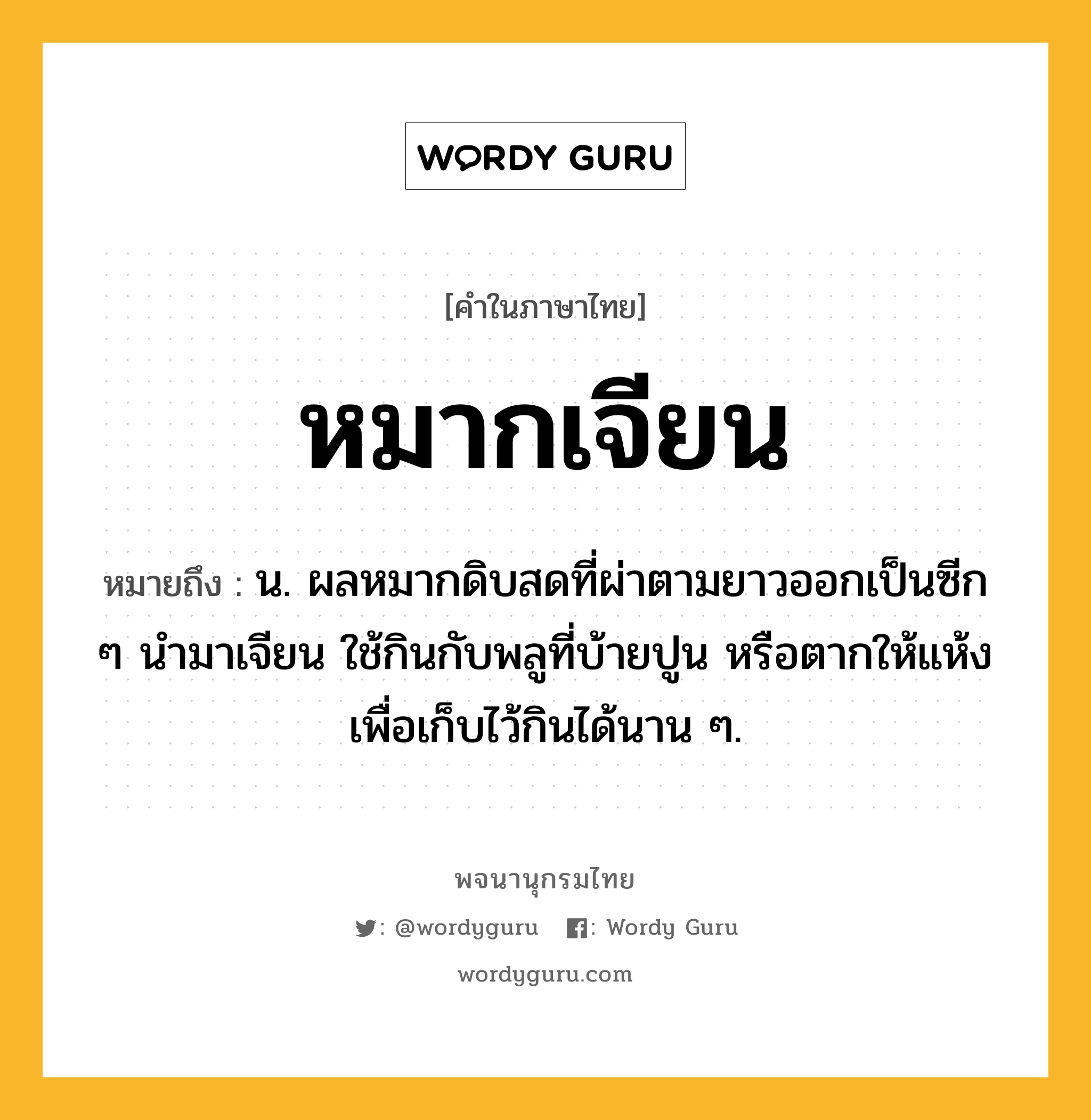 หมากเจียน หมายถึงอะไร?, คำในภาษาไทย หมากเจียน หมายถึง น. ผลหมากดิบสดที่ผ่าตามยาวออกเป็นซีก ๆ นำมาเจียน ใช้กินกับพลูที่บ้ายปูน หรือตากให้แห้งเพื่อเก็บไว้กินได้นาน ๆ.