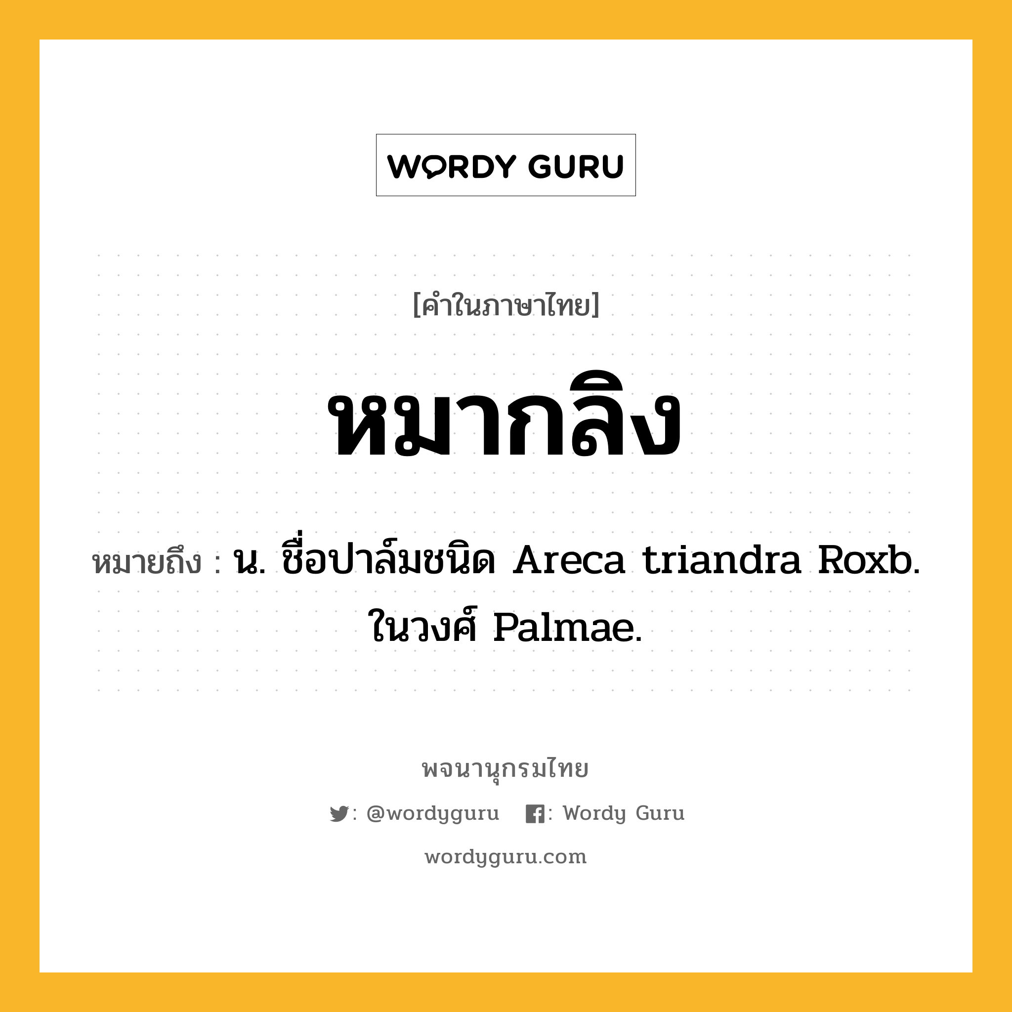 หมากลิง หมายถึงอะไร?, คำในภาษาไทย หมากลิง หมายถึง น. ชื่อปาล์มชนิด Areca triandra Roxb. ในวงศ์ Palmae.