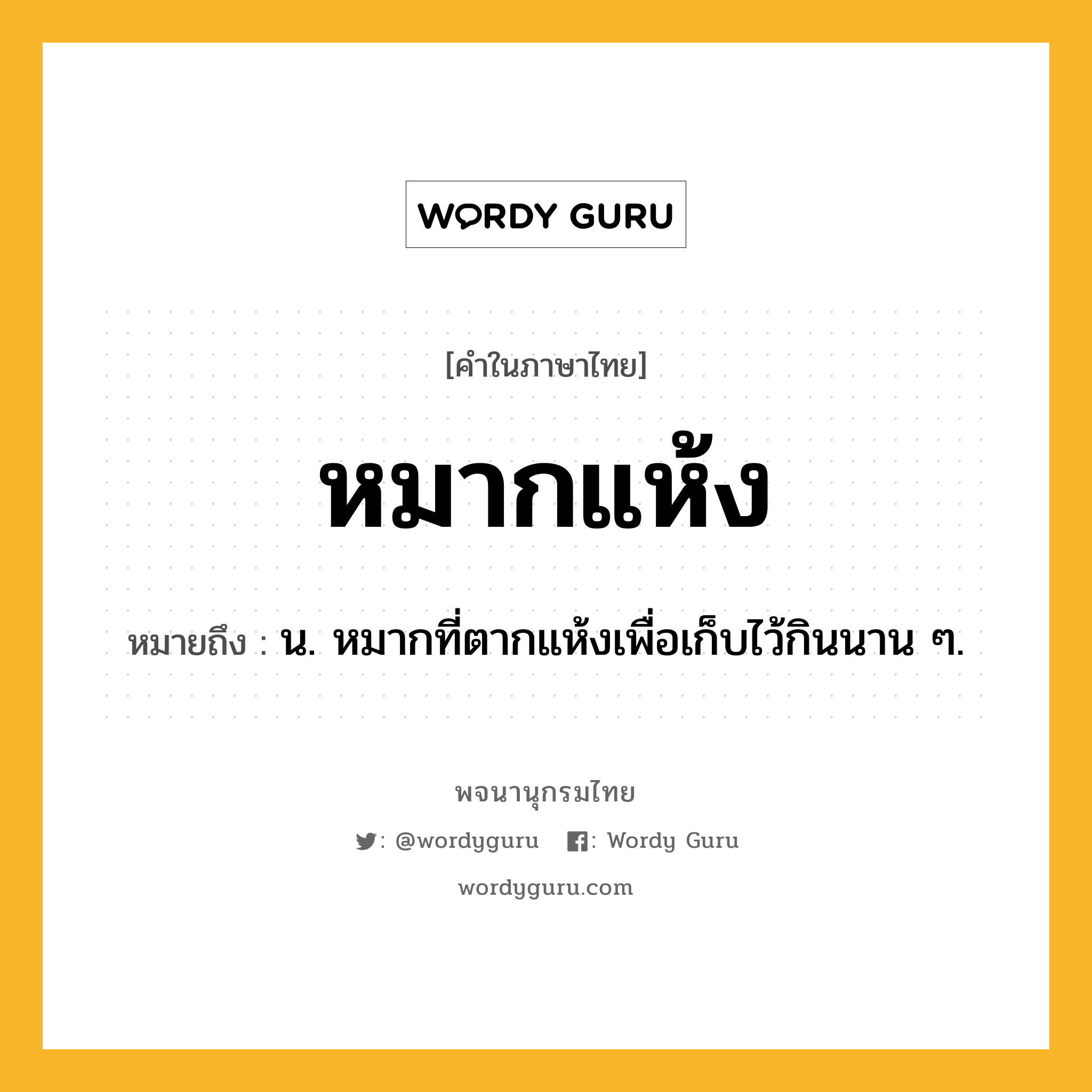 หมากแห้ง หมายถึงอะไร?, คำในภาษาไทย หมากแห้ง หมายถึง น. หมากที่ตากแห้งเพื่อเก็บไว้กินนาน ๆ.