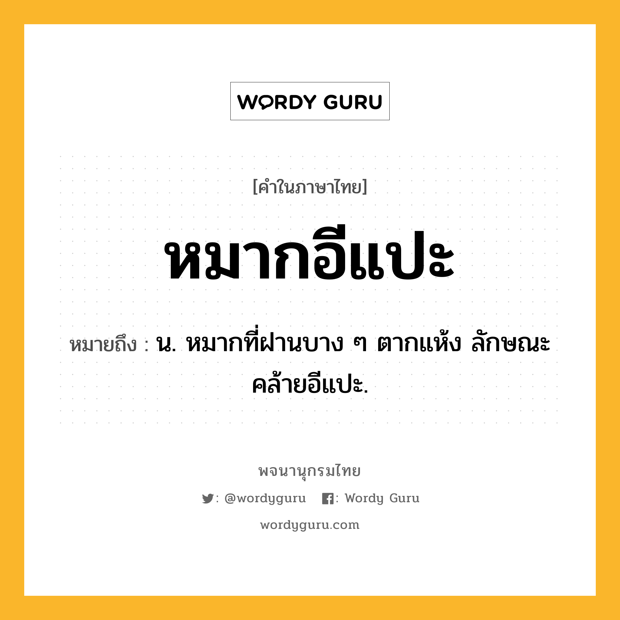 หมากอีแปะ หมายถึงอะไร?, คำในภาษาไทย หมากอีแปะ หมายถึง น. หมากที่ฝานบาง ๆ ตากแห้ง ลักษณะคล้ายอีแปะ.