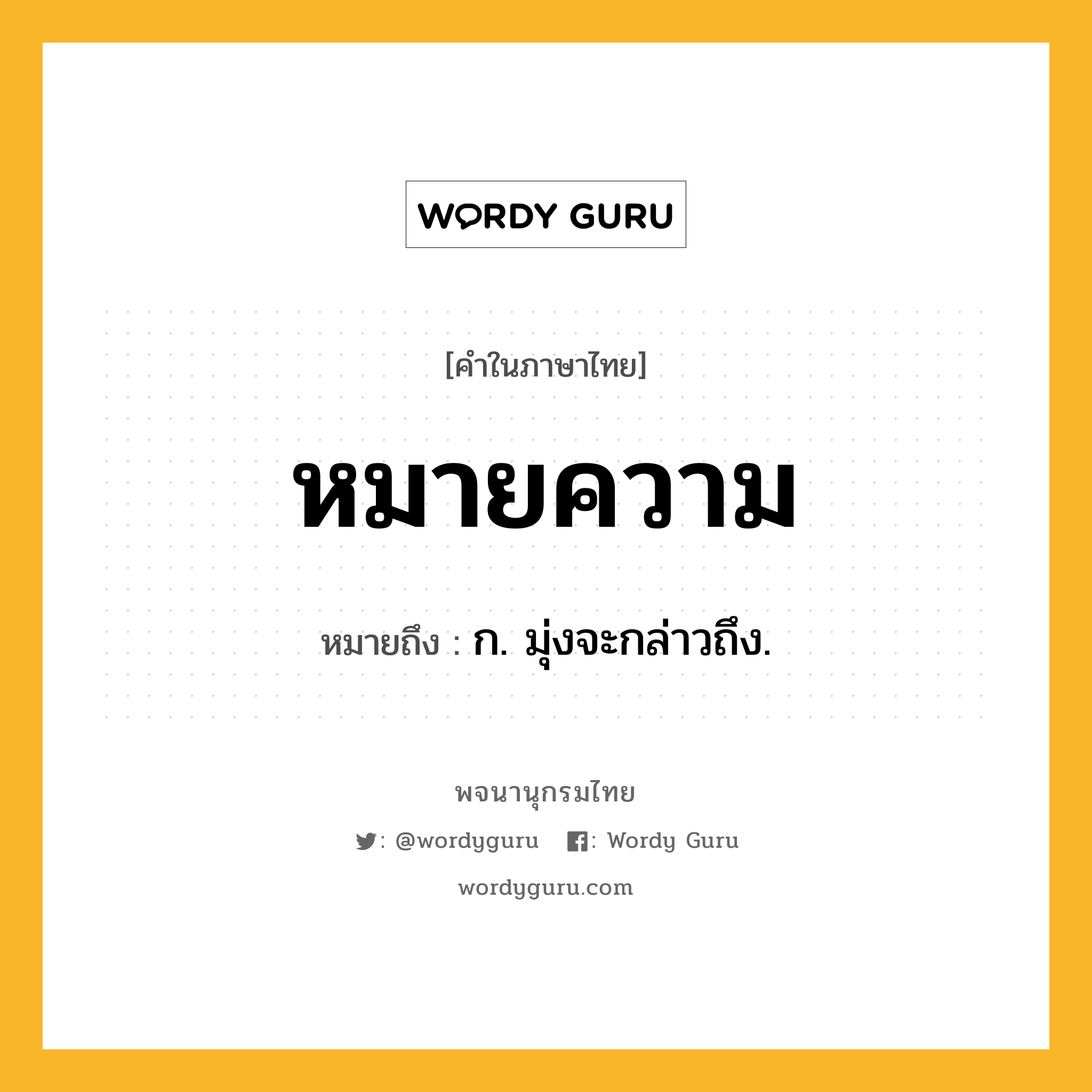 หมายความ ความหมาย หมายถึงอะไร?, คำในภาษาไทย หมายความ หมายถึง ก. มุ่งจะกล่าวถึง.