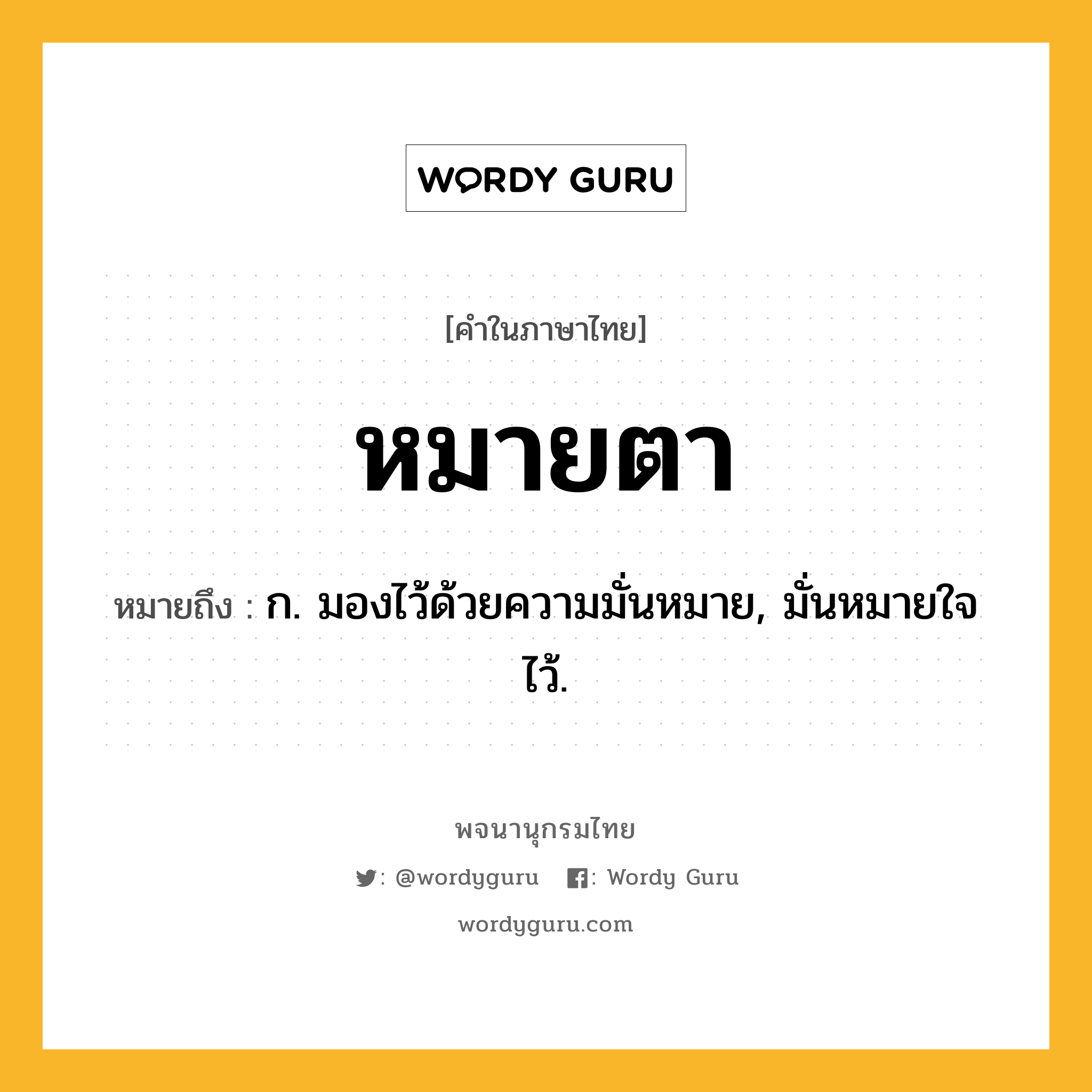 หมายตา ความหมาย หมายถึงอะไร?, คำในภาษาไทย หมายตา หมายถึง ก. มองไว้ด้วยความมั่นหมาย, มั่นหมายใจไว้.