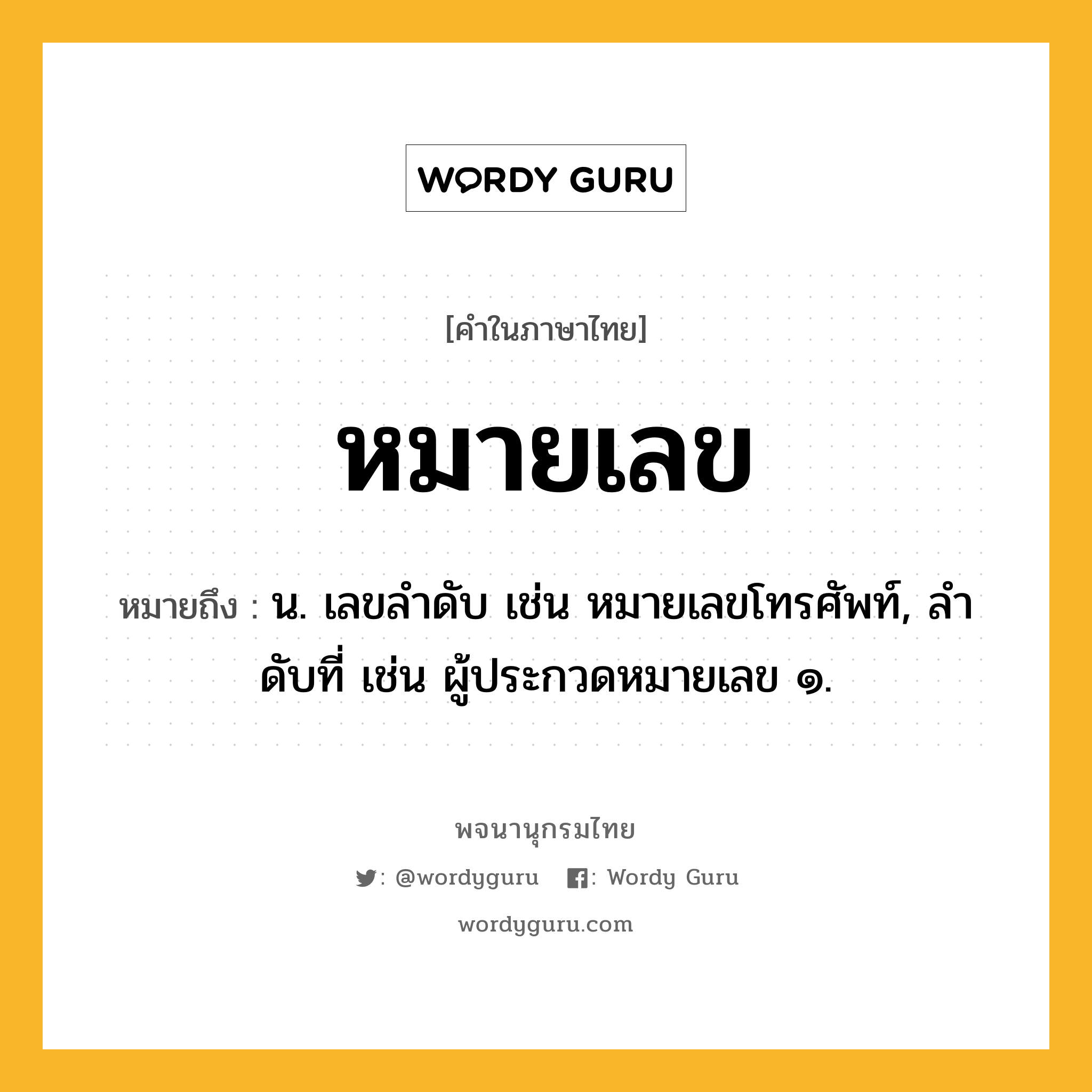 หมายเลข หมายถึงอะไร?, คำในภาษาไทย หมายเลข หมายถึง น. เลขลําดับ เช่น หมายเลขโทรศัพท์, ลําดับที่ เช่น ผู้ประกวดหมายเลข ๑.