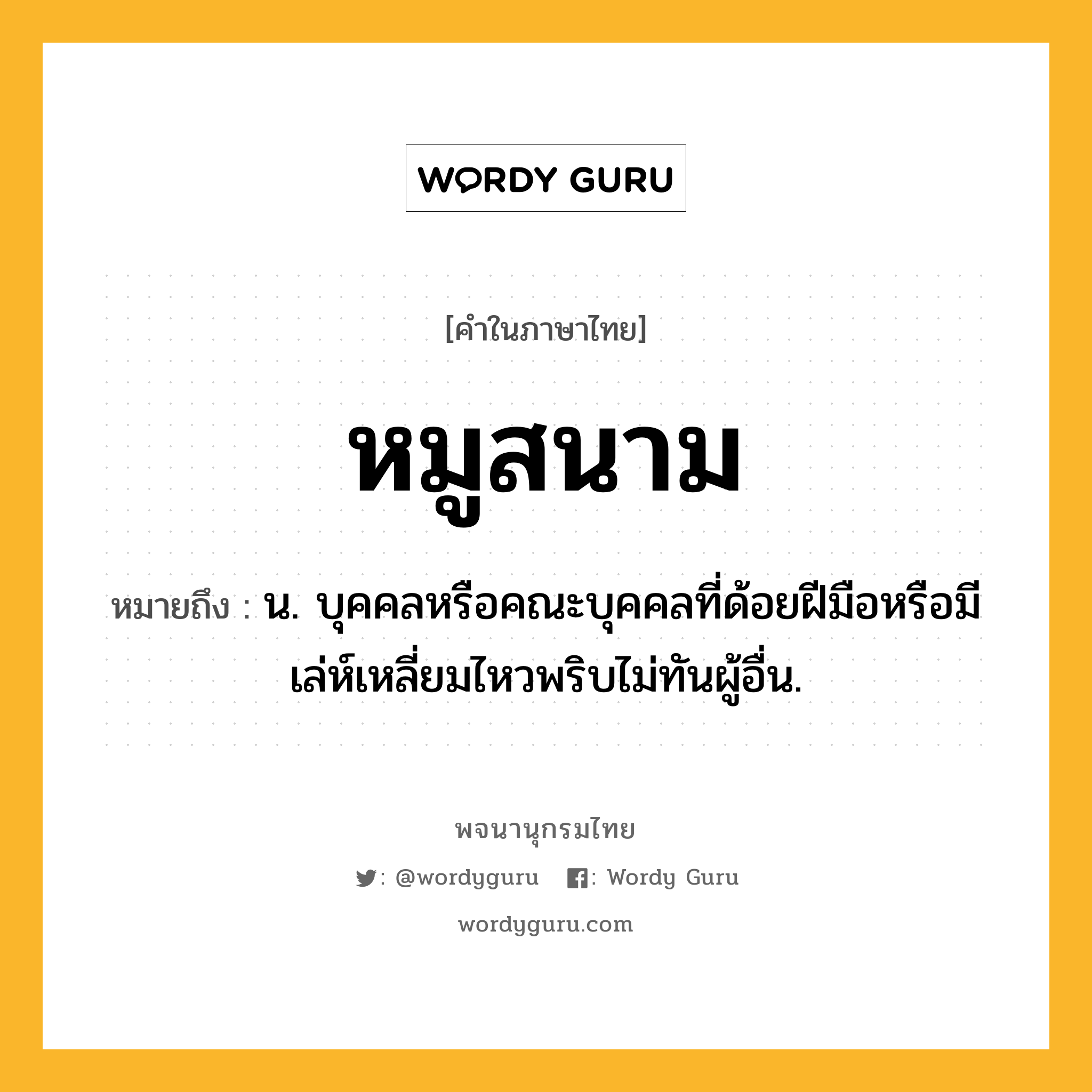 หมูสนาม ความหมาย หมายถึงอะไร?, คำในภาษาไทย หมูสนาม หมายถึง น. บุคคลหรือคณะบุคคลที่ด้อยฝีมือหรือมีเล่ห์เหลี่ยมไหวพริบไม่ทันผู้อื่น.