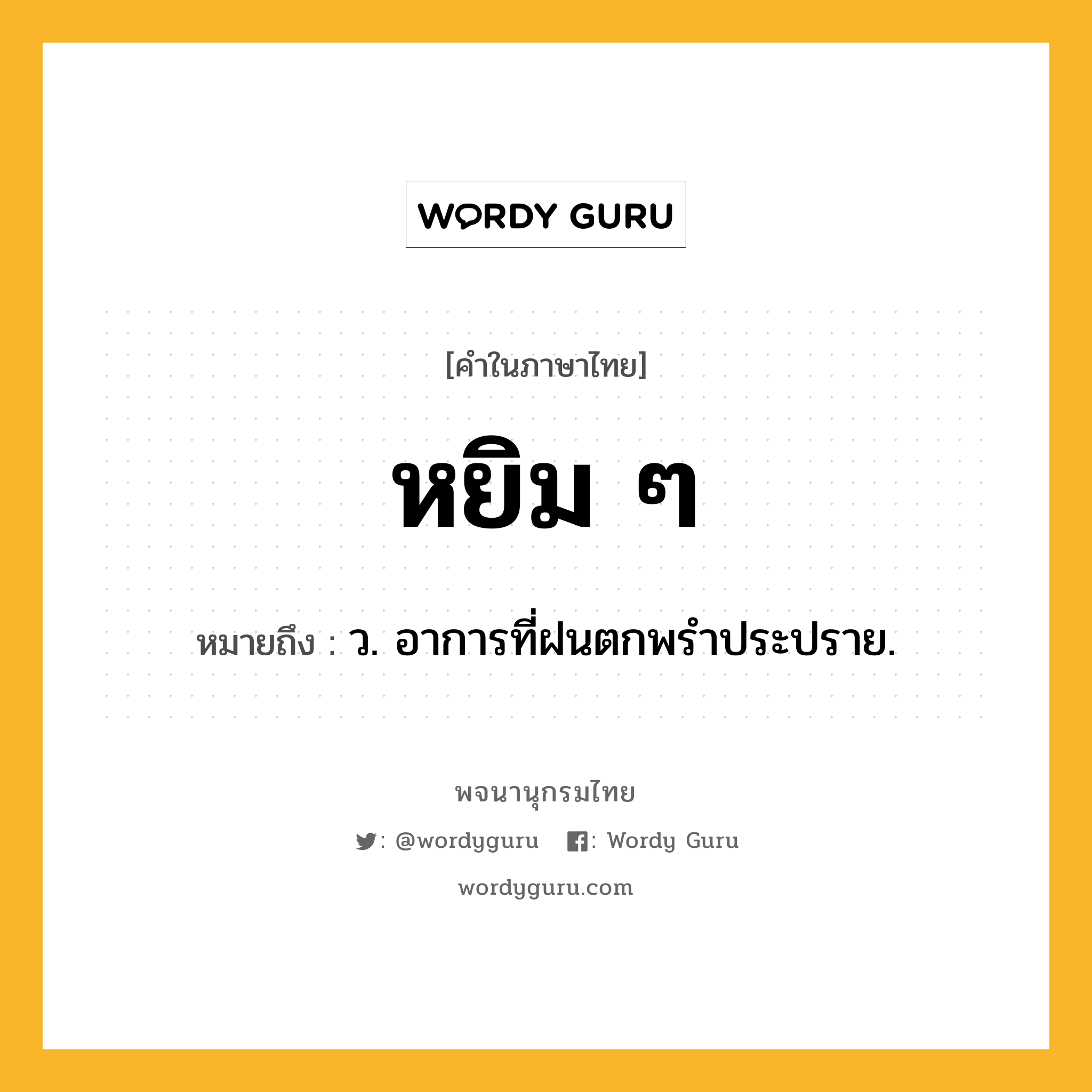 หยิม ๆ หมายถึงอะไร?, คำในภาษาไทย หยิม ๆ หมายถึง ว. อาการที่ฝนตกพรําประปราย.