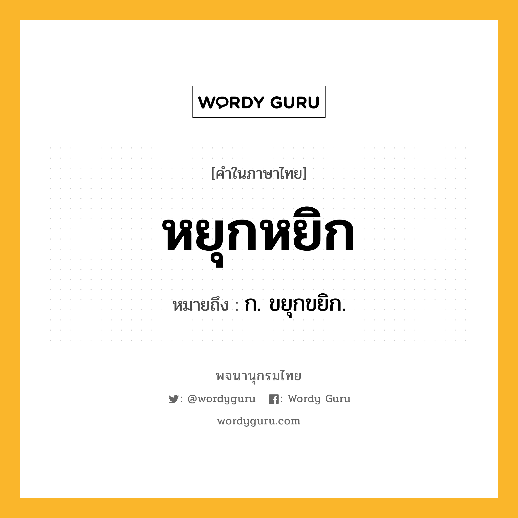 หยุกหยิก หมายถึงอะไร?, คำในภาษาไทย หยุกหยิก หมายถึง ก. ขยุกขยิก.