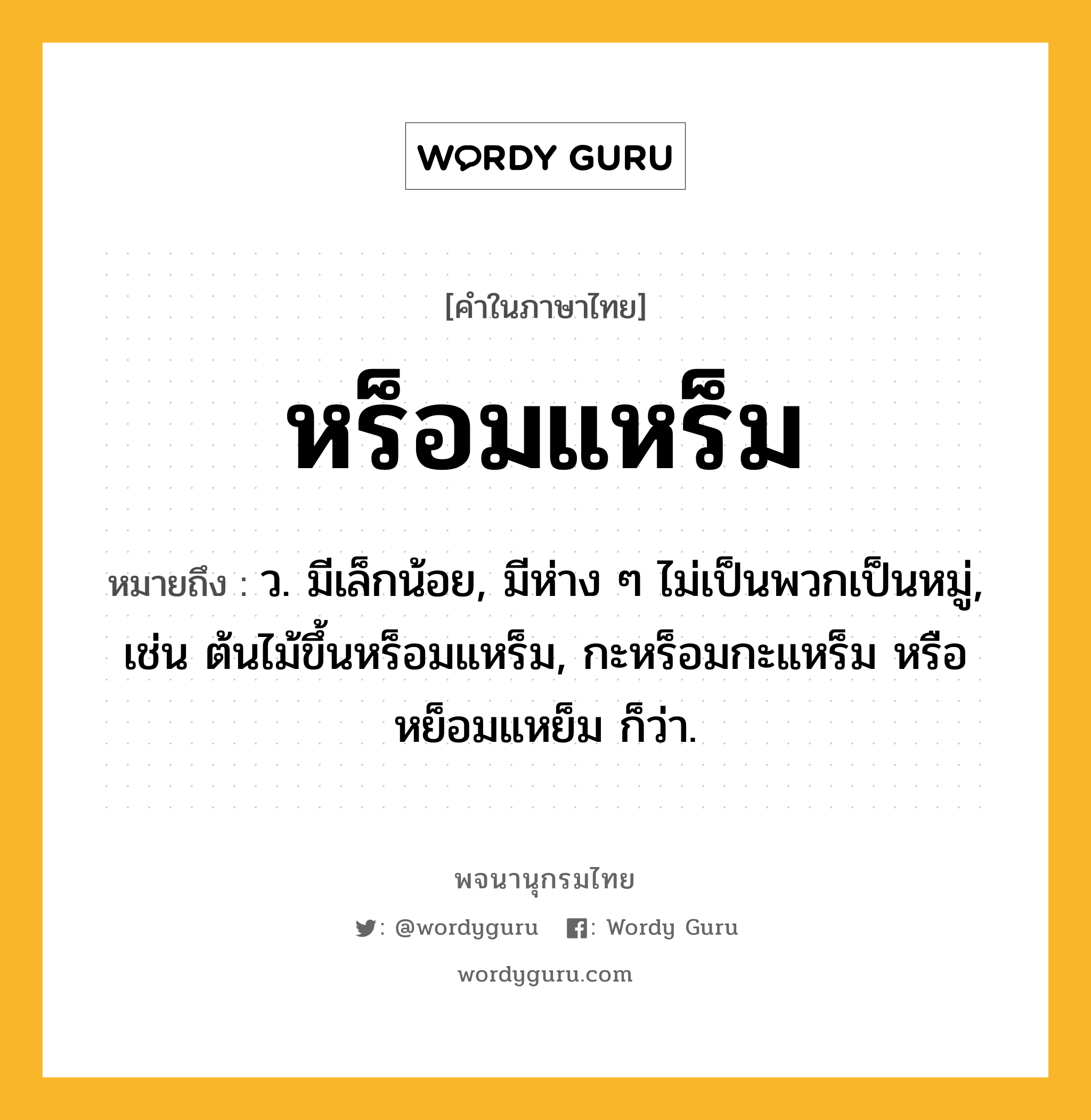 หร็อมแหร็ม ความหมาย หมายถึงอะไร?, คำในภาษาไทย หร็อมแหร็ม หมายถึง ว. มีเล็กน้อย, มีห่าง ๆ ไม่เป็นพวกเป็นหมู่, เช่น ต้นไม้ขึ้นหร็อมแหร็ม, กะหร็อมกะแหร็ม หรือ หย็อมแหย็ม ก็ว่า.