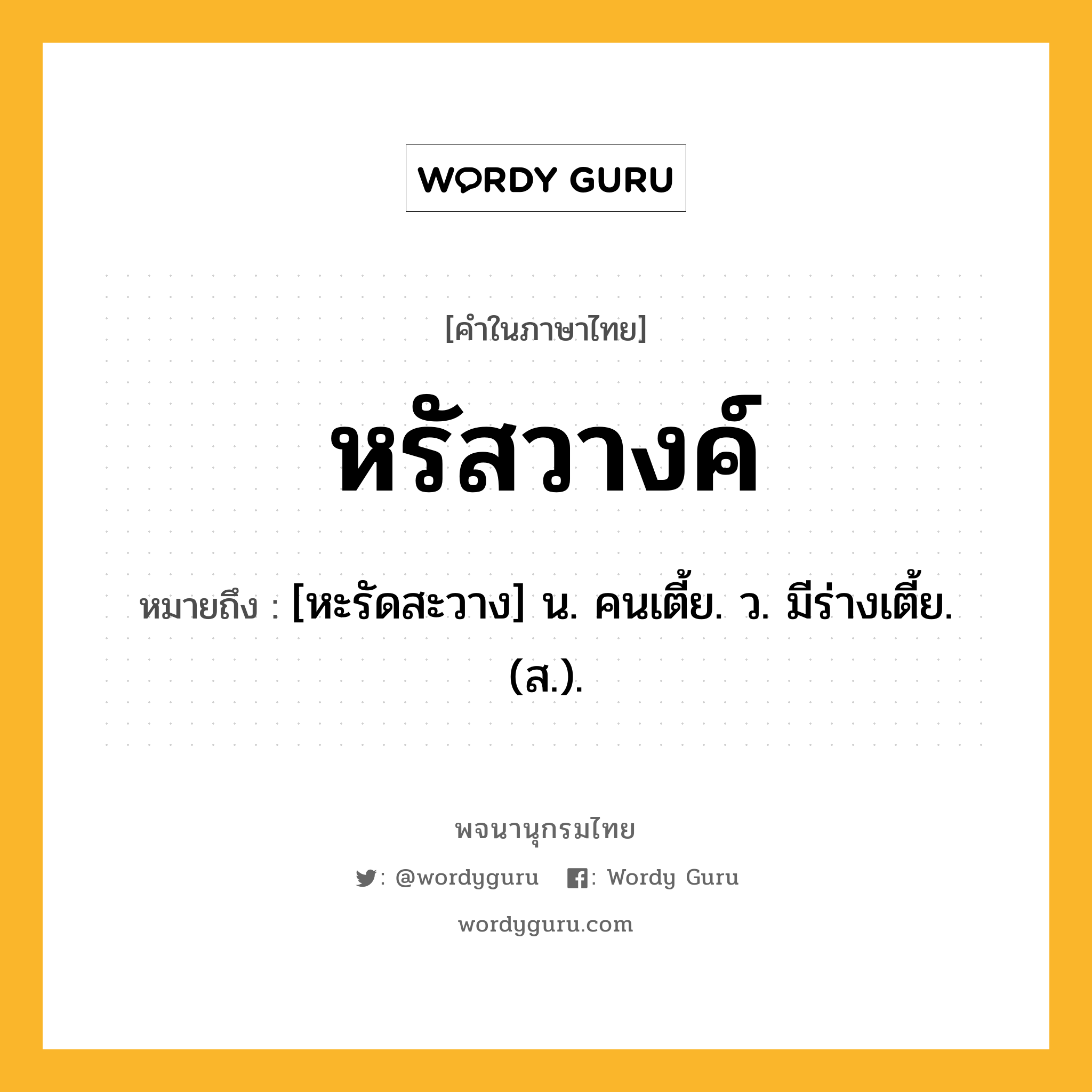 หรัสวางค์ หมายถึงอะไร?, คำในภาษาไทย หรัสวางค์ หมายถึง [หะรัดสะวาง] น. คนเตี้ย. ว. มีร่างเตี้ย. (ส.).