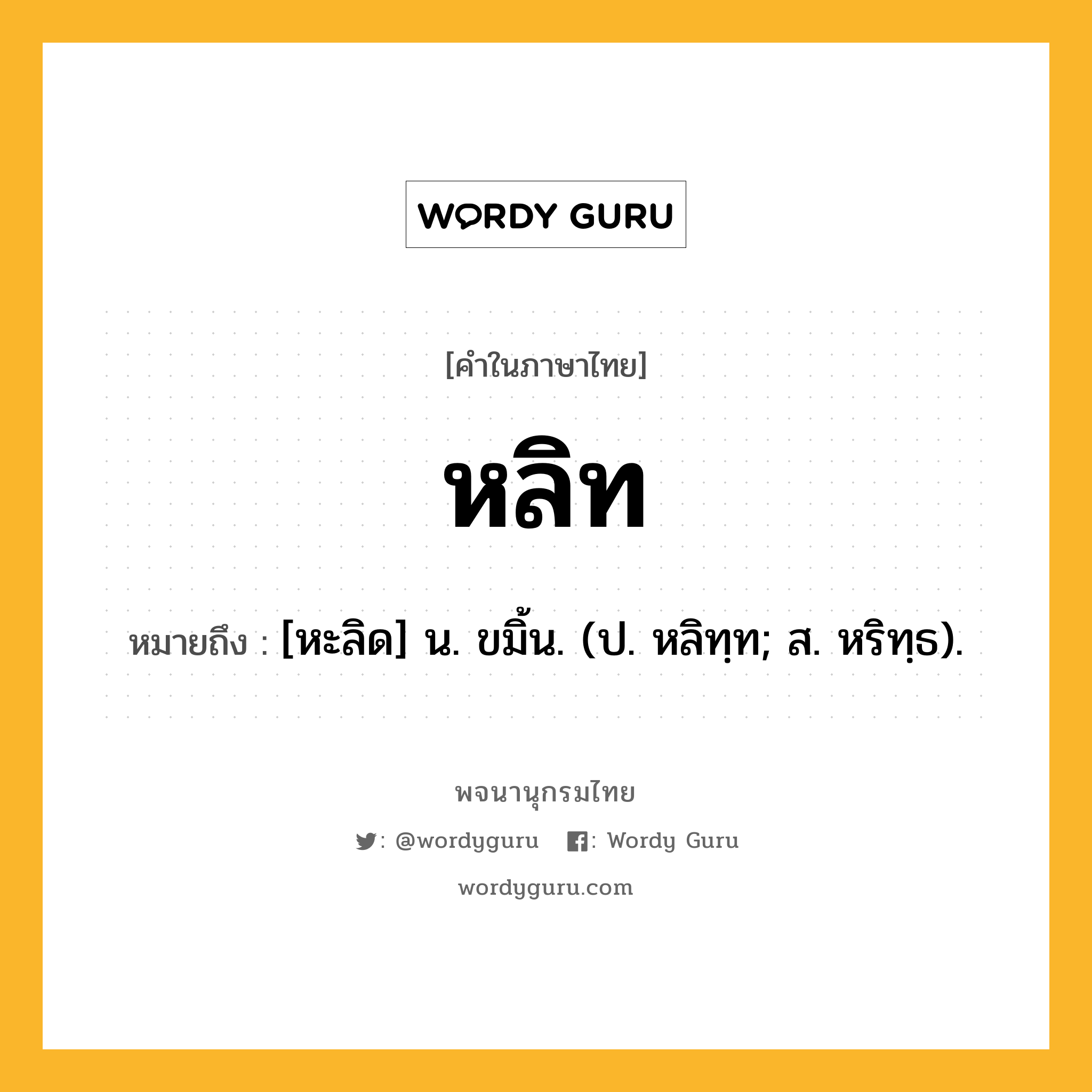 หลิท หมายถึงอะไร?, คำในภาษาไทย หลิท หมายถึง [หะลิด] น. ขมิ้น. (ป. หลิทฺท; ส. หริทฺธ).