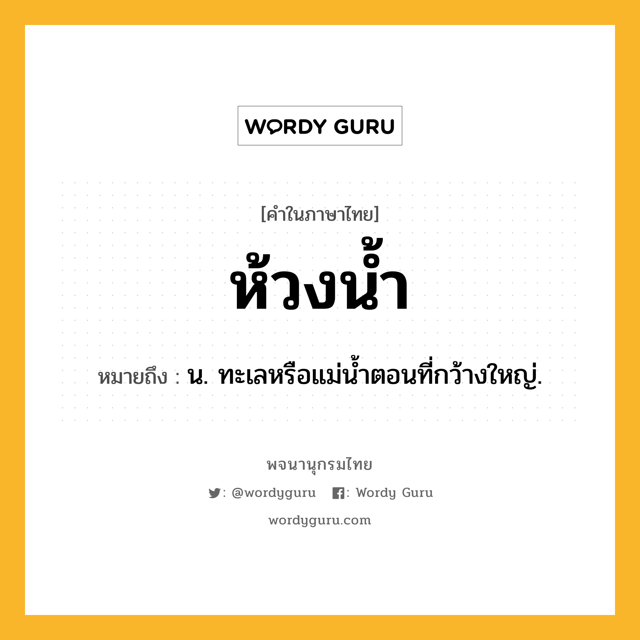 ห้วงน้ำ หมายถึงอะไร?, คำในภาษาไทย ห้วงน้ำ หมายถึง น. ทะเลหรือแม่นํ้าตอนที่กว้างใหญ่.