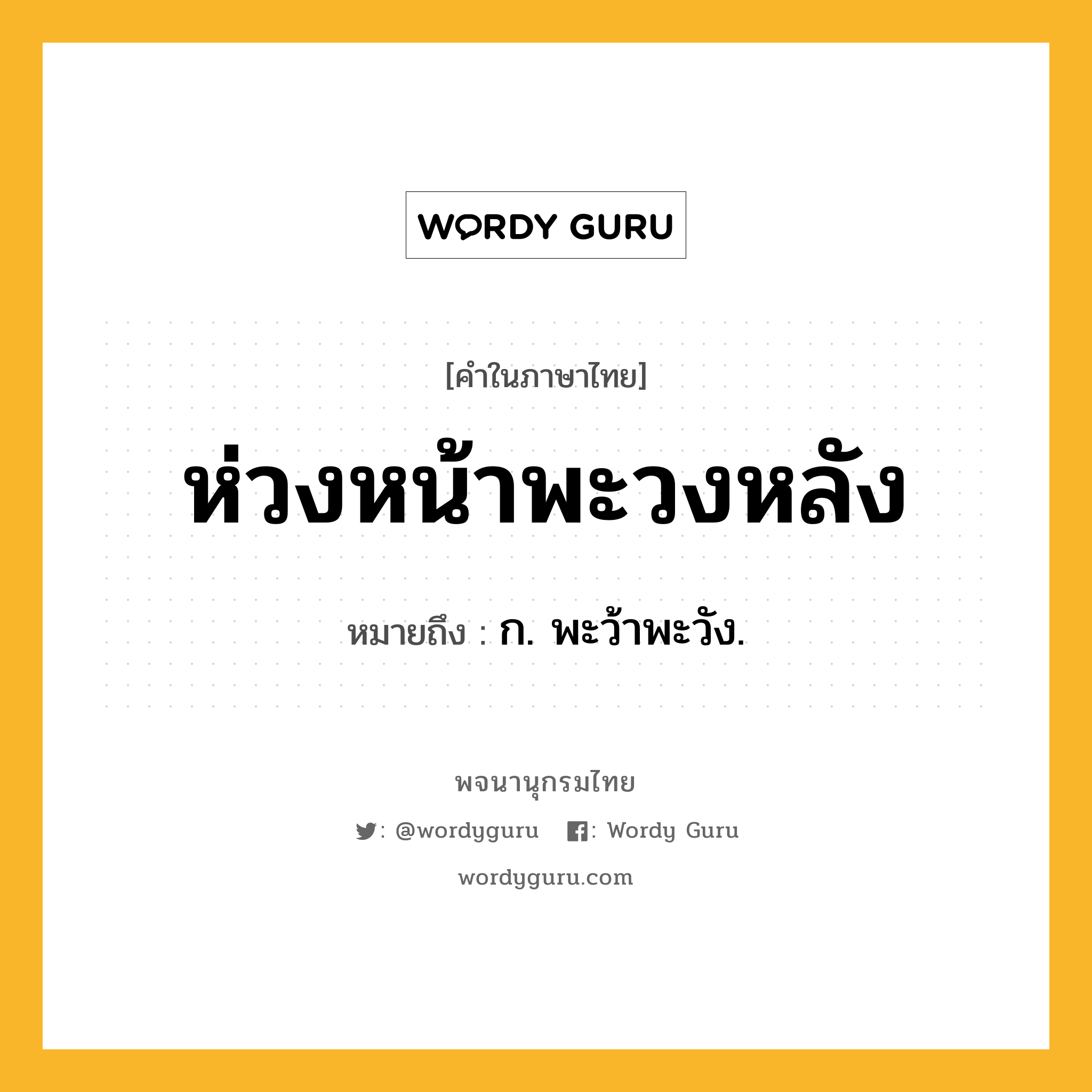 ห่วงหน้าพะวงหลัง หมายถึงอะไร?, คำในภาษาไทย ห่วงหน้าพะวงหลัง หมายถึง ก. พะว้าพะวัง.