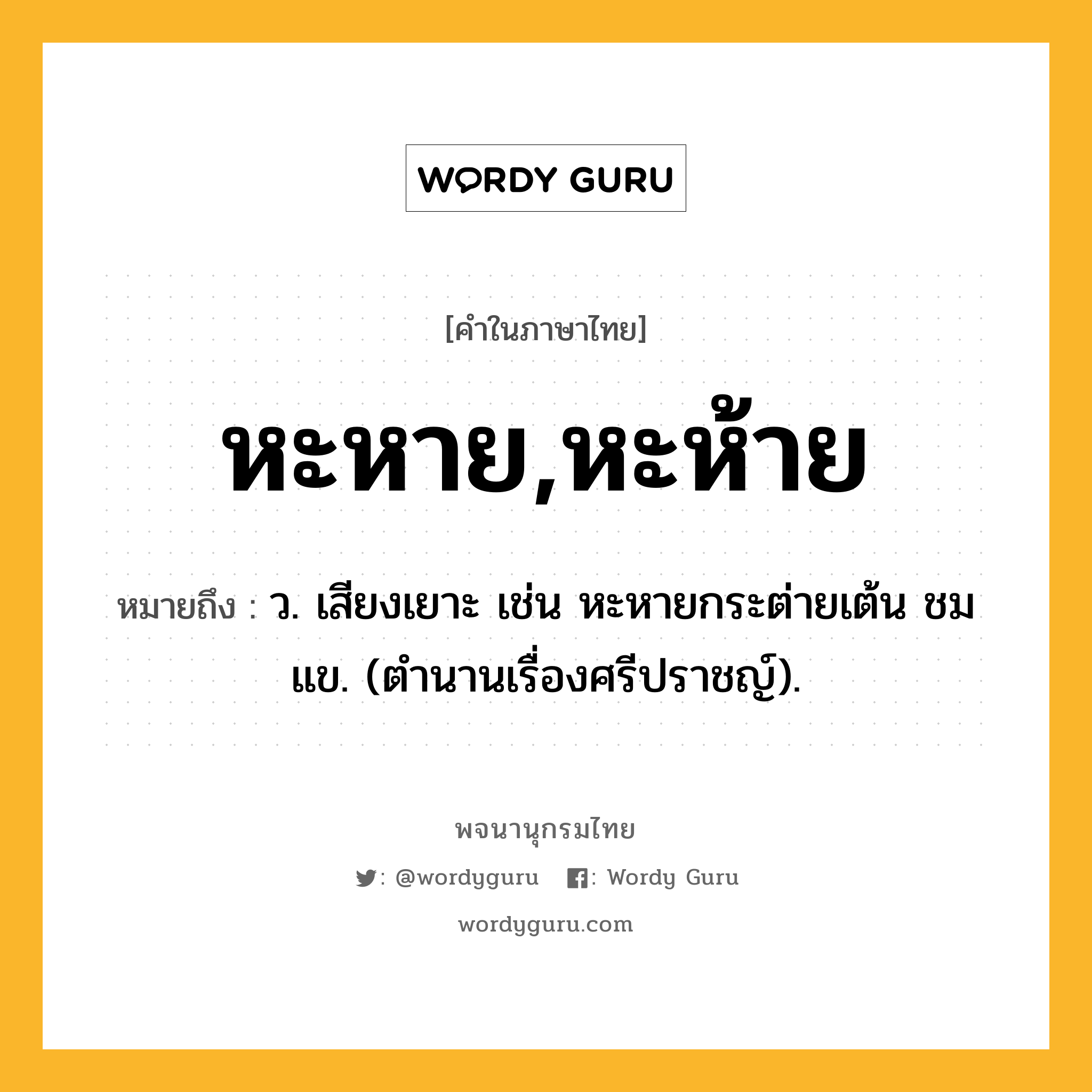 หะหาย,หะห้าย ความหมาย หมายถึงอะไร?, คำในภาษาไทย หะหาย,หะห้าย หมายถึง ว. เสียงเยาะ เช่น หะหายกระต่ายเต้น ชมแข. (ตำนานเรื่องศรีปราชญ์).