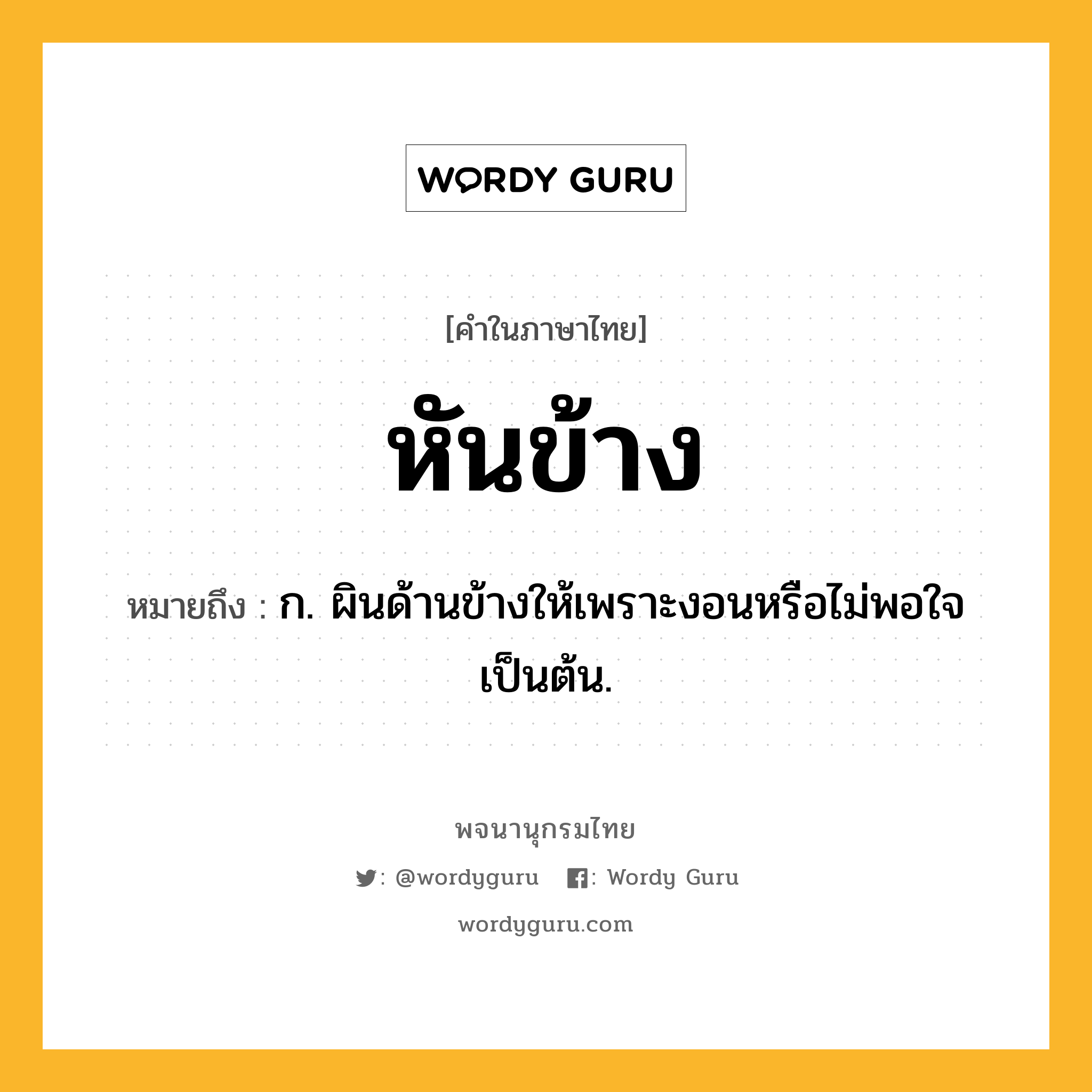 หันข้าง หมายถึงอะไร?, คำในภาษาไทย หันข้าง หมายถึง ก. ผินด้านข้างให้เพราะงอนหรือไม่พอใจเป็นต้น.