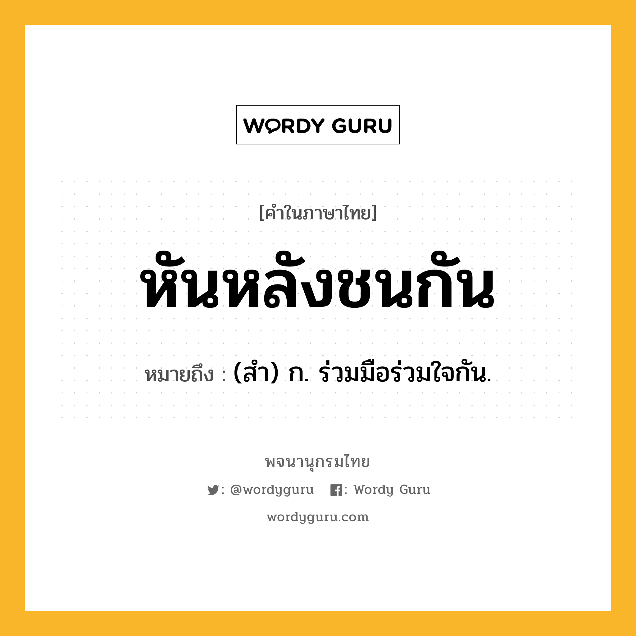 หันหลังชนกัน หมายถึงอะไร?, คำในภาษาไทย หันหลังชนกัน หมายถึง (สํา) ก. ร่วมมือร่วมใจกัน.