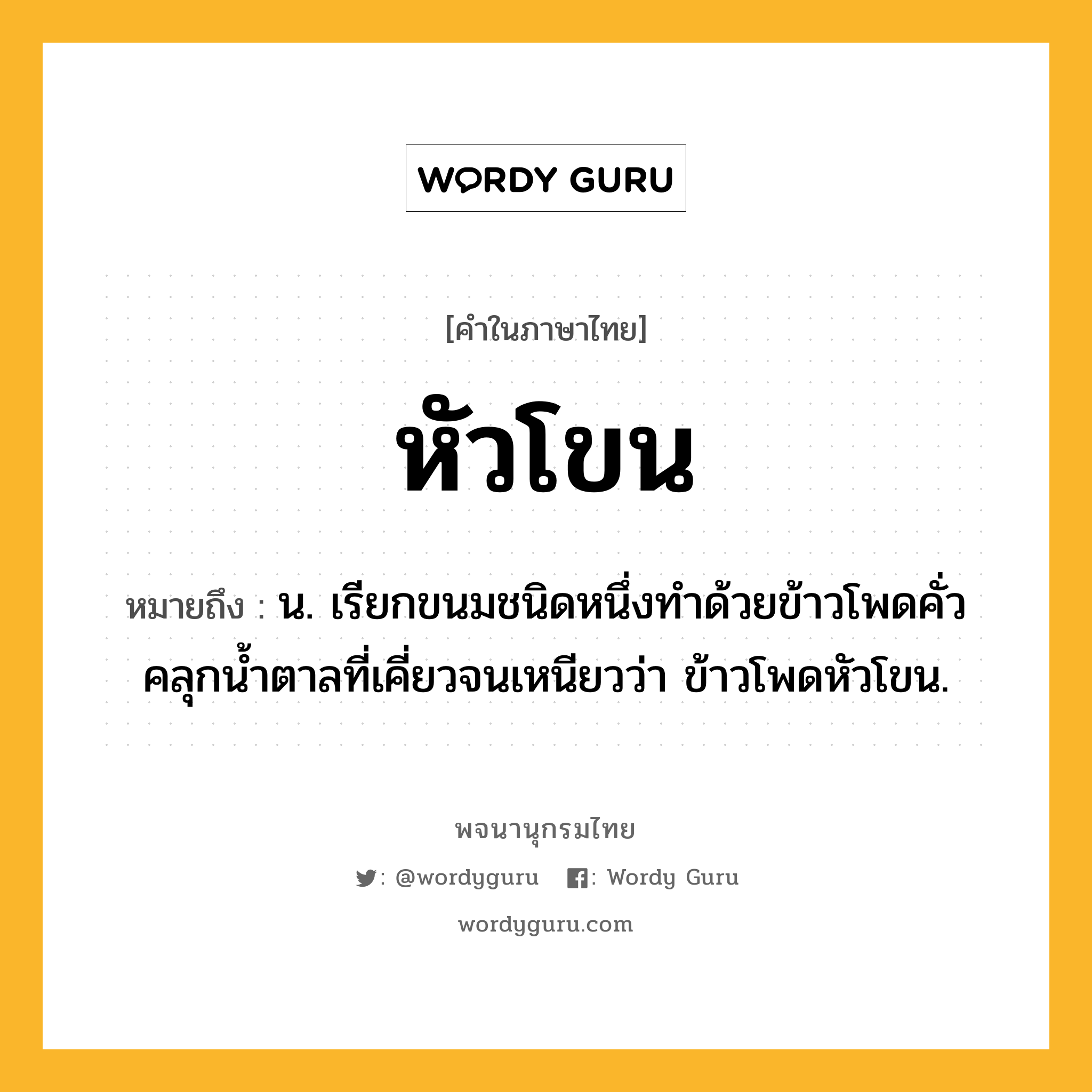 หัวโขน หมายถึงอะไร?, คำในภาษาไทย หัวโขน หมายถึง น. เรียกขนมชนิดหนึ่งทําด้วยข้าวโพดคั่วคลุกนํ้าตาลที่เคี่ยวจนเหนียวว่า ข้าวโพดหัวโขน.