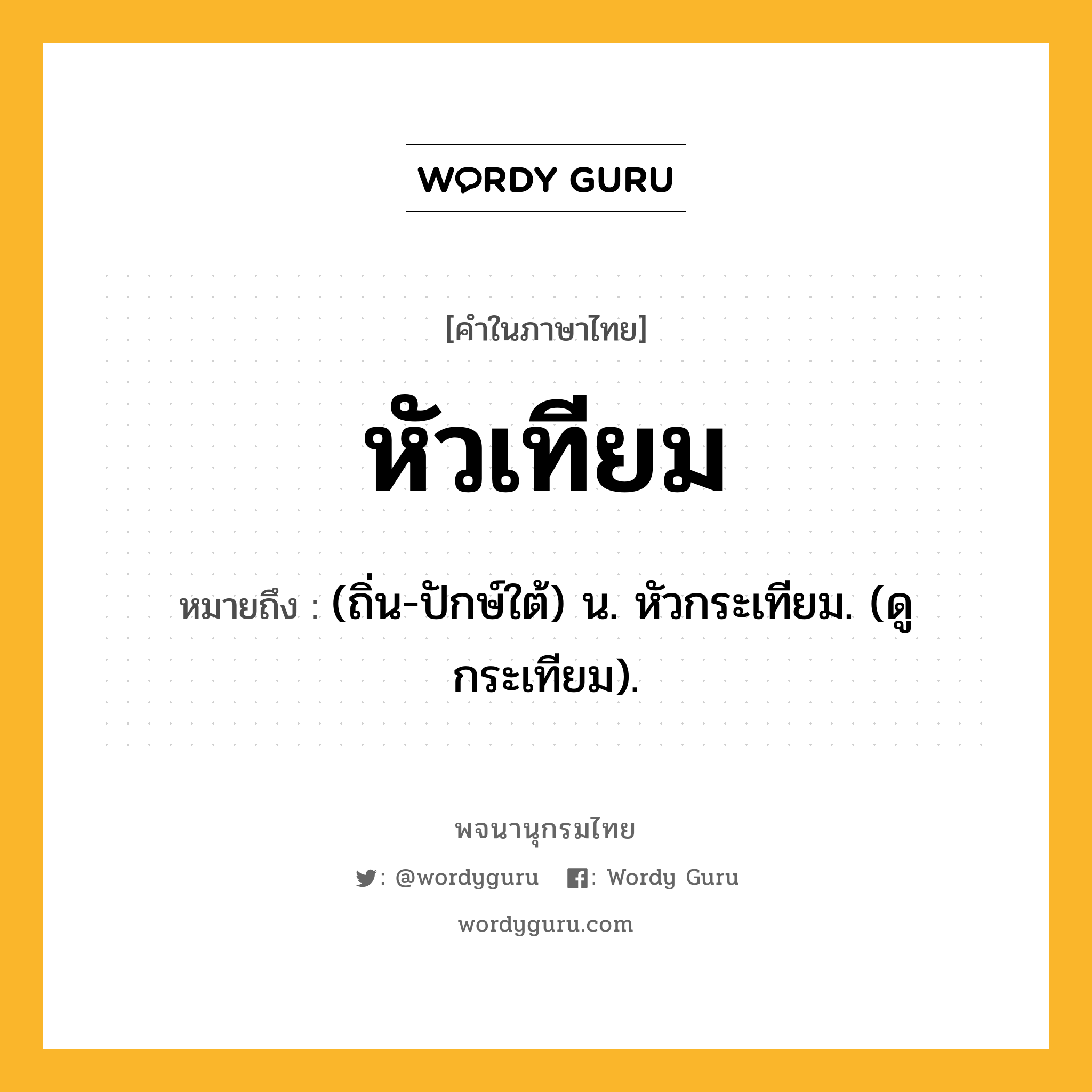 หัวเทียม ความหมาย หมายถึงอะไร?, คำในภาษาไทย หัวเทียม หมายถึง (ถิ่น-ปักษ์ใต้) น. หัวกระเทียม. (ดู กระเทียม).