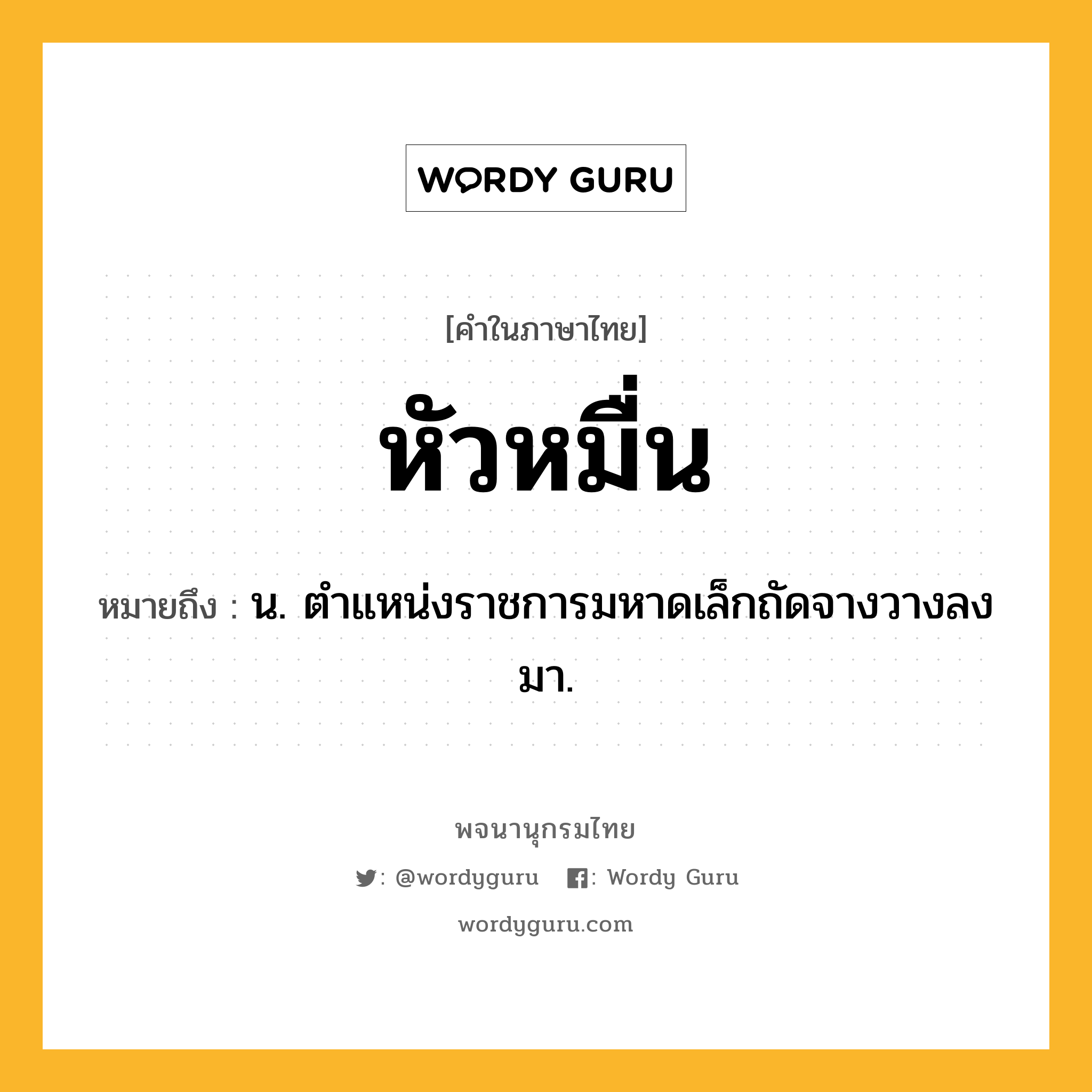 หัวหมื่น หมายถึงอะไร?, คำในภาษาไทย หัวหมื่น หมายถึง น. ตำแหน่งราชการมหาดเล็กถัดจางวางลงมา.