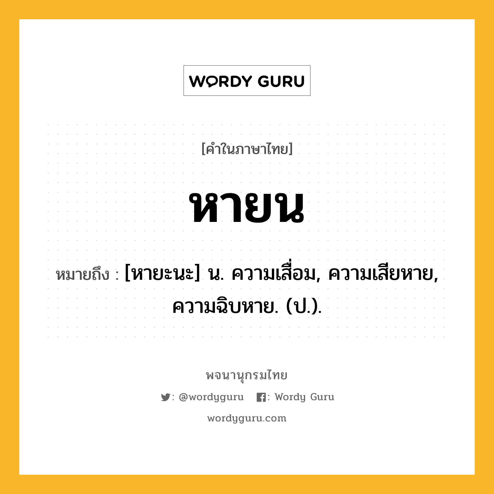 หายน หมายถึงอะไร?, คำในภาษาไทย หายน หมายถึง [หายะนะ] น. ความเสื่อม, ความเสียหาย, ความฉิบหาย. (ป.).