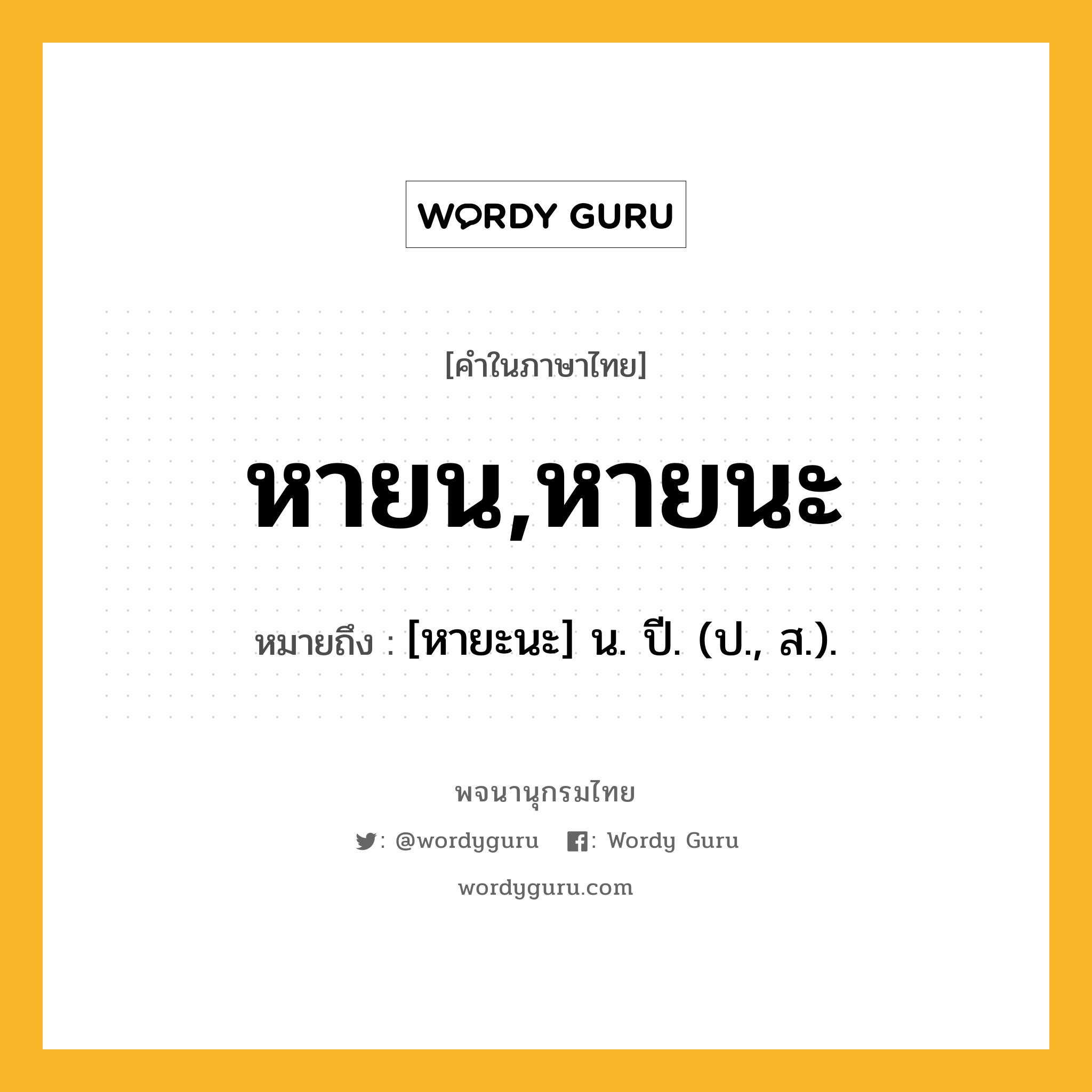 หายน,หายนะ หมายถึงอะไร?, คำในภาษาไทย หายน,หายนะ หมายถึง [หายะนะ] น. ปี. (ป., ส.).