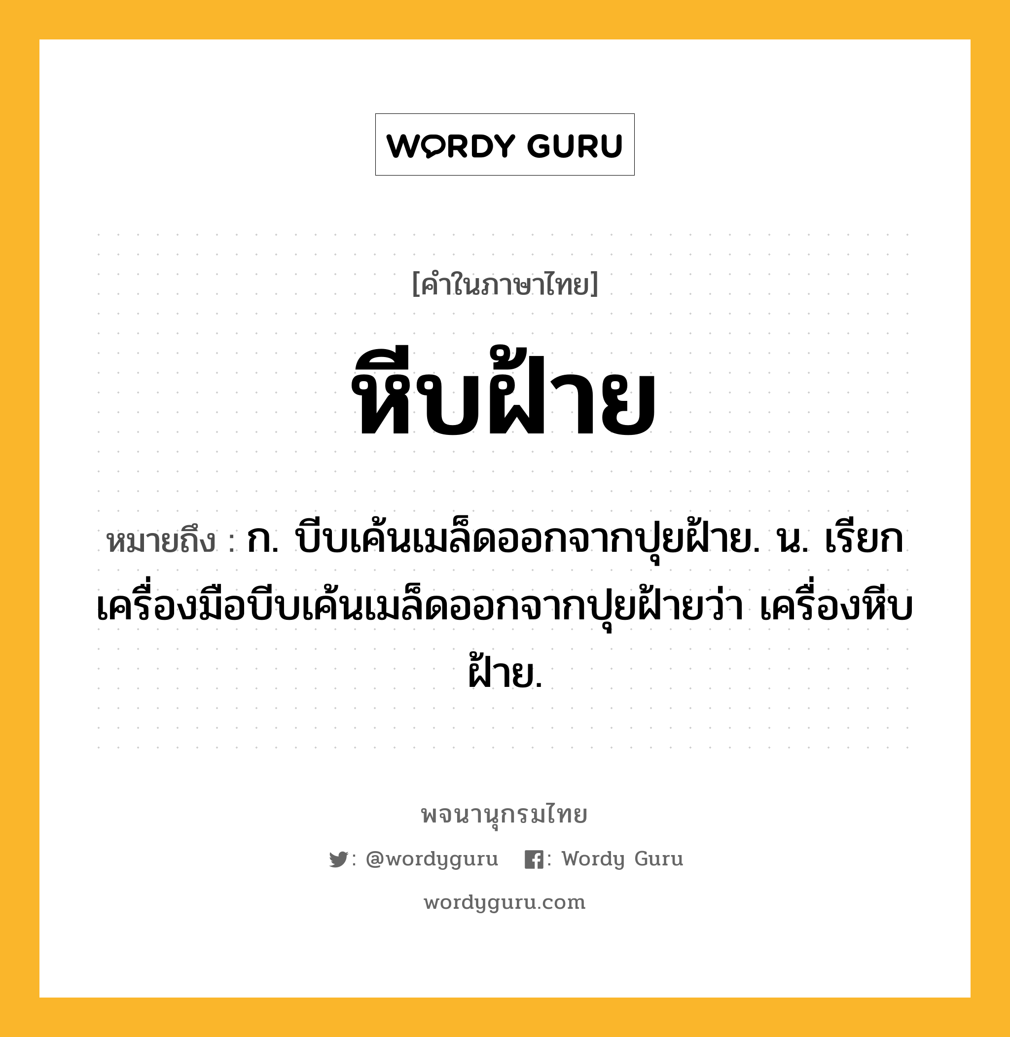 หีบฝ้าย หมายถึงอะไร?, คำในภาษาไทย หีบฝ้าย หมายถึง ก. บีบเค้นเมล็ดออกจากปุยฝ้าย. น. เรียกเครื่องมือบีบเค้นเมล็ดออกจากปุยฝ้ายว่า เครื่องหีบฝ้าย.