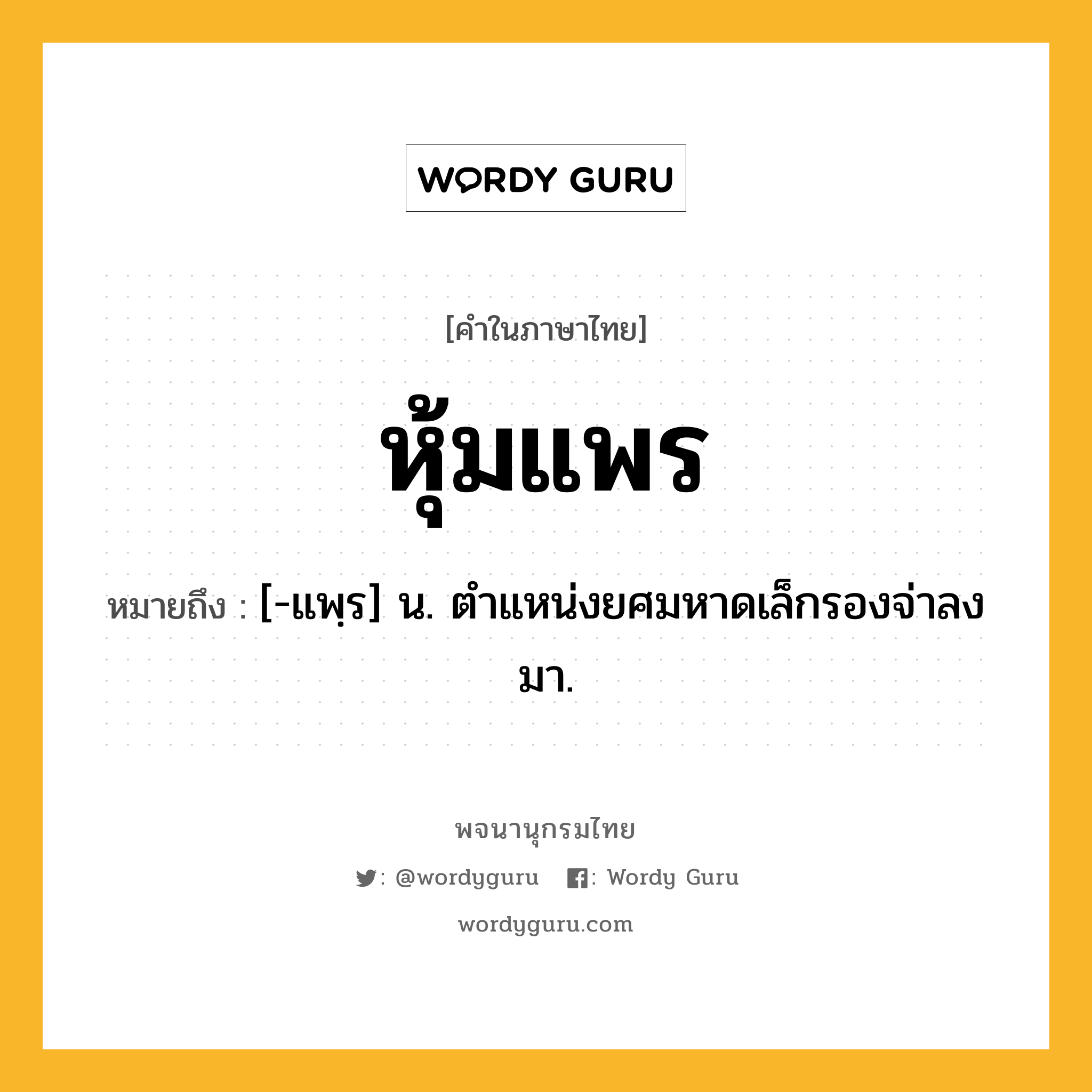 หุ้มแพร หมายถึงอะไร?, คำในภาษาไทย หุ้มแพร หมายถึง [-แพฺร] น. ตําแหน่งยศมหาดเล็กรองจ่าลงมา.