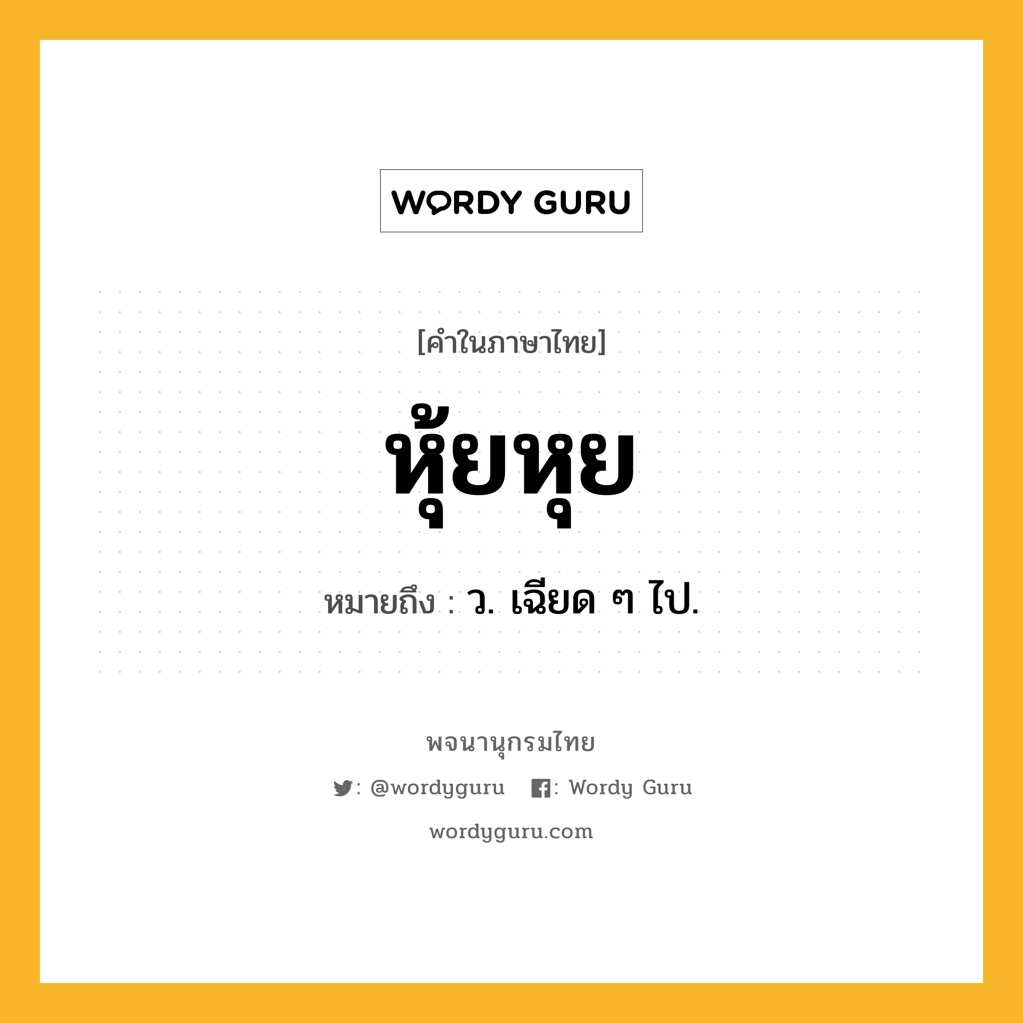 หุ้ยหุย หมายถึงอะไร?, คำในภาษาไทย หุ้ยหุย หมายถึง ว. เฉียด ๆ ไป.