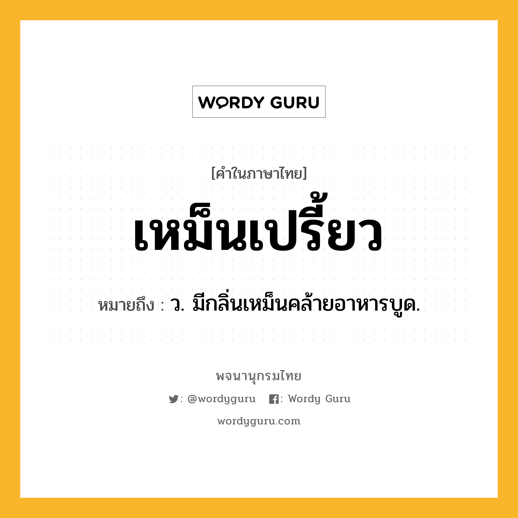 เหม็นเปรี้ยว ความหมาย หมายถึงอะไร?, คำในภาษาไทย เหม็นเปรี้ยว หมายถึง ว. มีกลิ่นเหม็นคล้ายอาหารบูด.