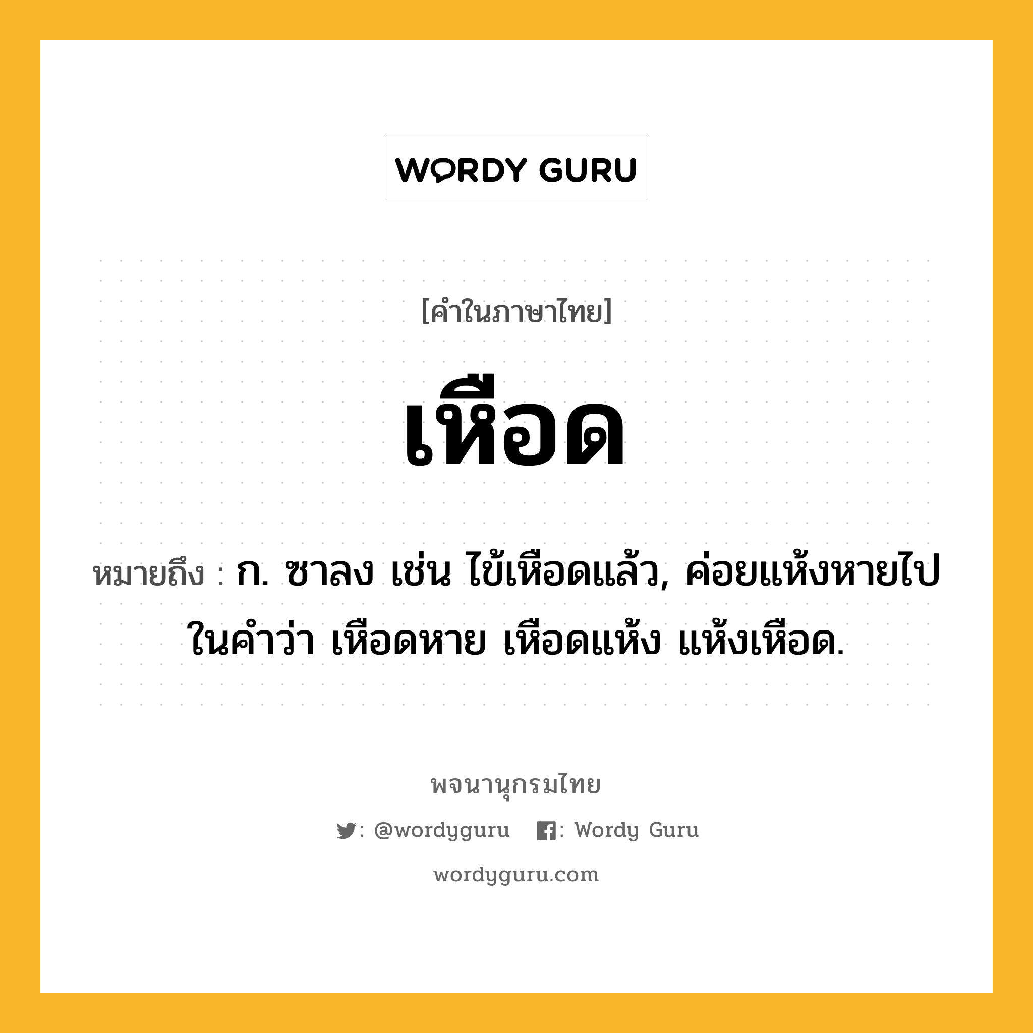 เหือด หมายถึงอะไร?, คำในภาษาไทย เหือด หมายถึง ก. ซาลง เช่น ไข้เหือดแล้ว, ค่อยแห้งหายไปในคำว่า เหือดหาย เหือดแห้ง แห้งเหือด.