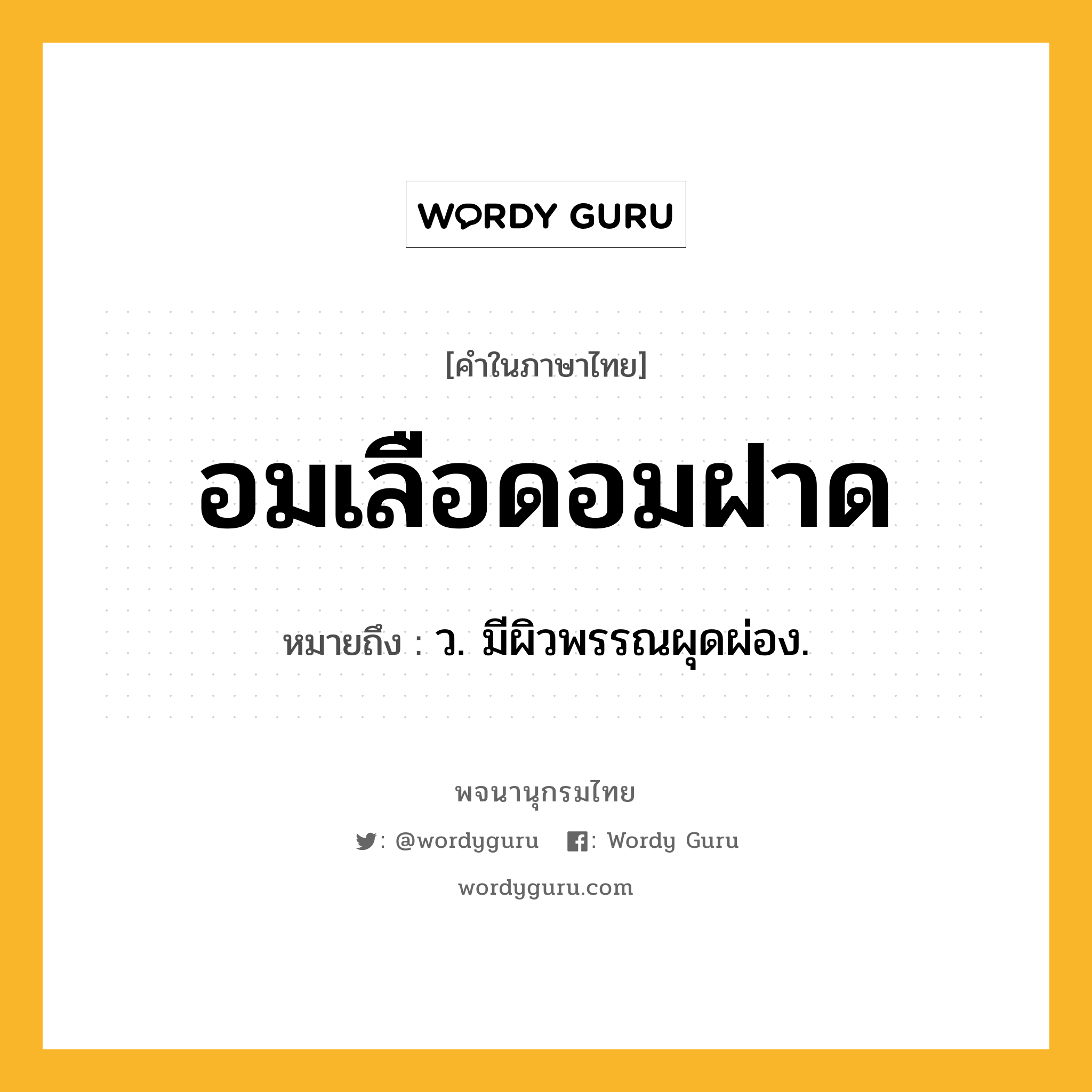 อมเลือดอมฝาด หมายถึงอะไร?, คำในภาษาไทย อมเลือดอมฝาด หมายถึง ว. มีผิวพรรณผุดผ่อง.