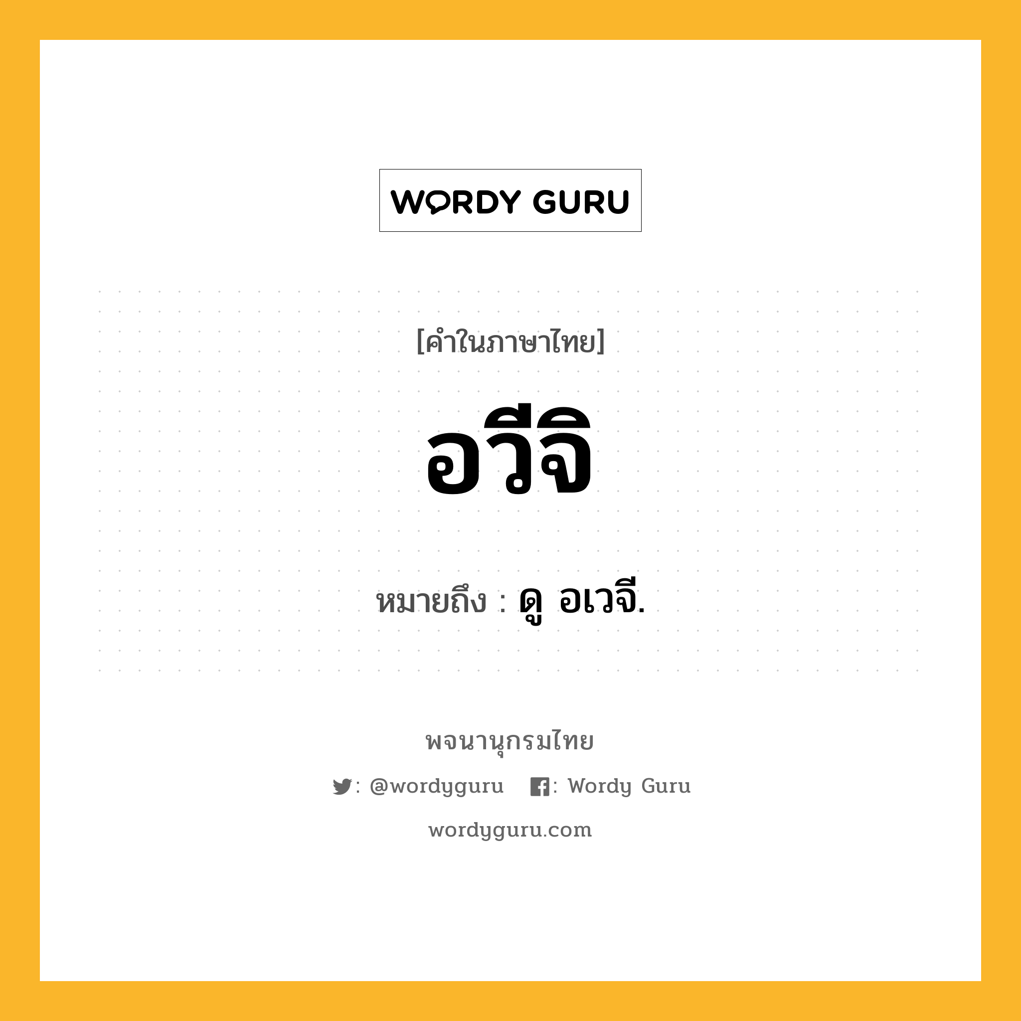 อวีจิ หมายถึงอะไร?, คำในภาษาไทย อวีจิ หมายถึง ดู อเวจี.