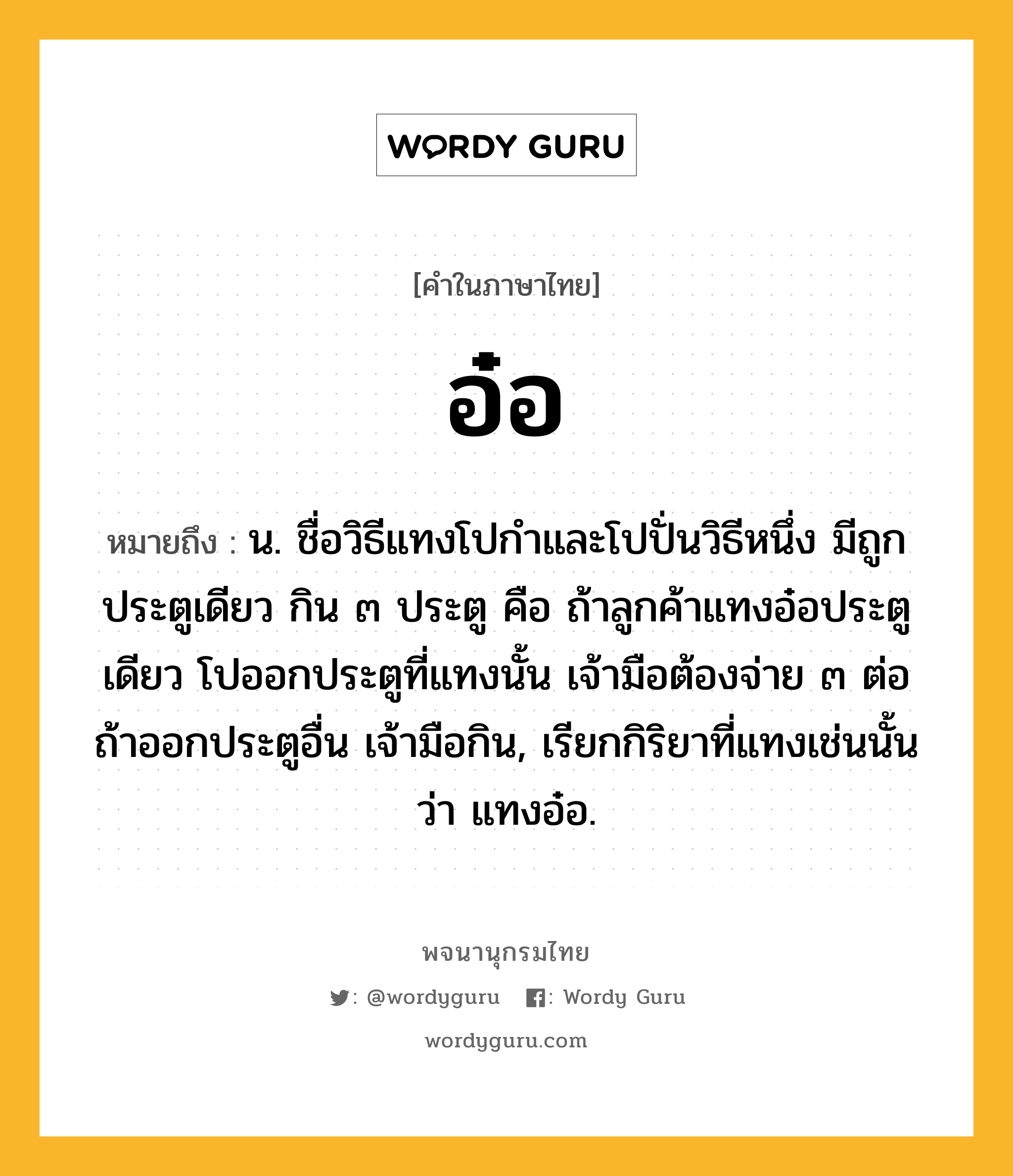 อ๋อ หมายถึงอะไร?, คำในภาษาไทย อ๋อ หมายถึง น. ชื่อวิธีแทงโปกำและโปปั่นวิธีหนึ่ง มีถูกประตูเดียว กิน ๓ ประตู คือ ถ้าลูกค้าแทงอ๋อประตูเดียว โปออกประตูที่แทงนั้น เจ้ามือต้องจ่าย ๓ ต่อ ถ้าออกประตูอื่น เจ้ามือกิน, เรียกกิริยาที่แทงเช่นนั้นว่า แทงอ๋อ.