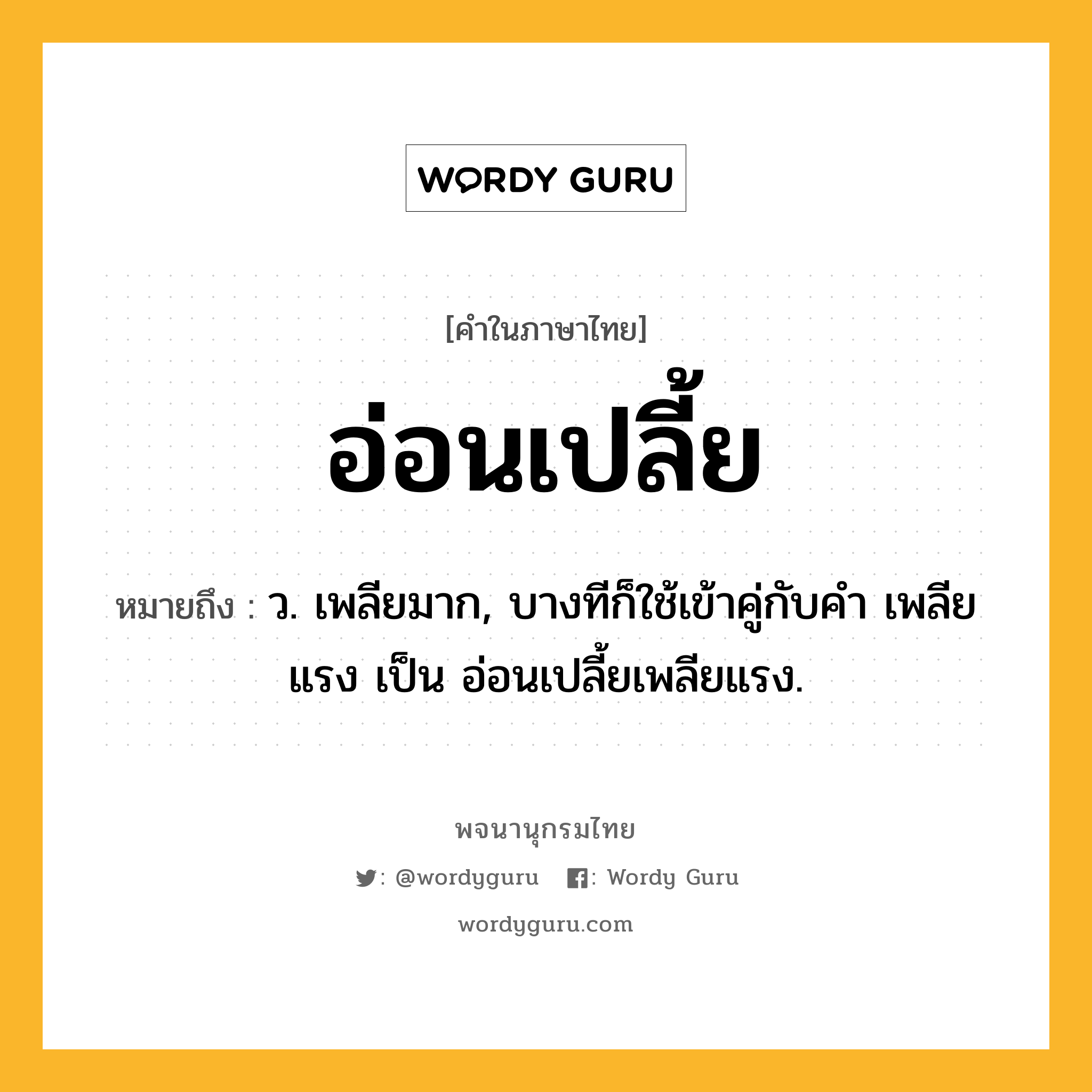 อ่อนเปลี้ย ความหมาย หมายถึงอะไร?, คำในภาษาไทย อ่อนเปลี้ย หมายถึง ว. เพลียมาก, บางทีก็ใช้เข้าคู่กับคำ เพลียแรง เป็น อ่อนเปลี้ยเพลียแรง.