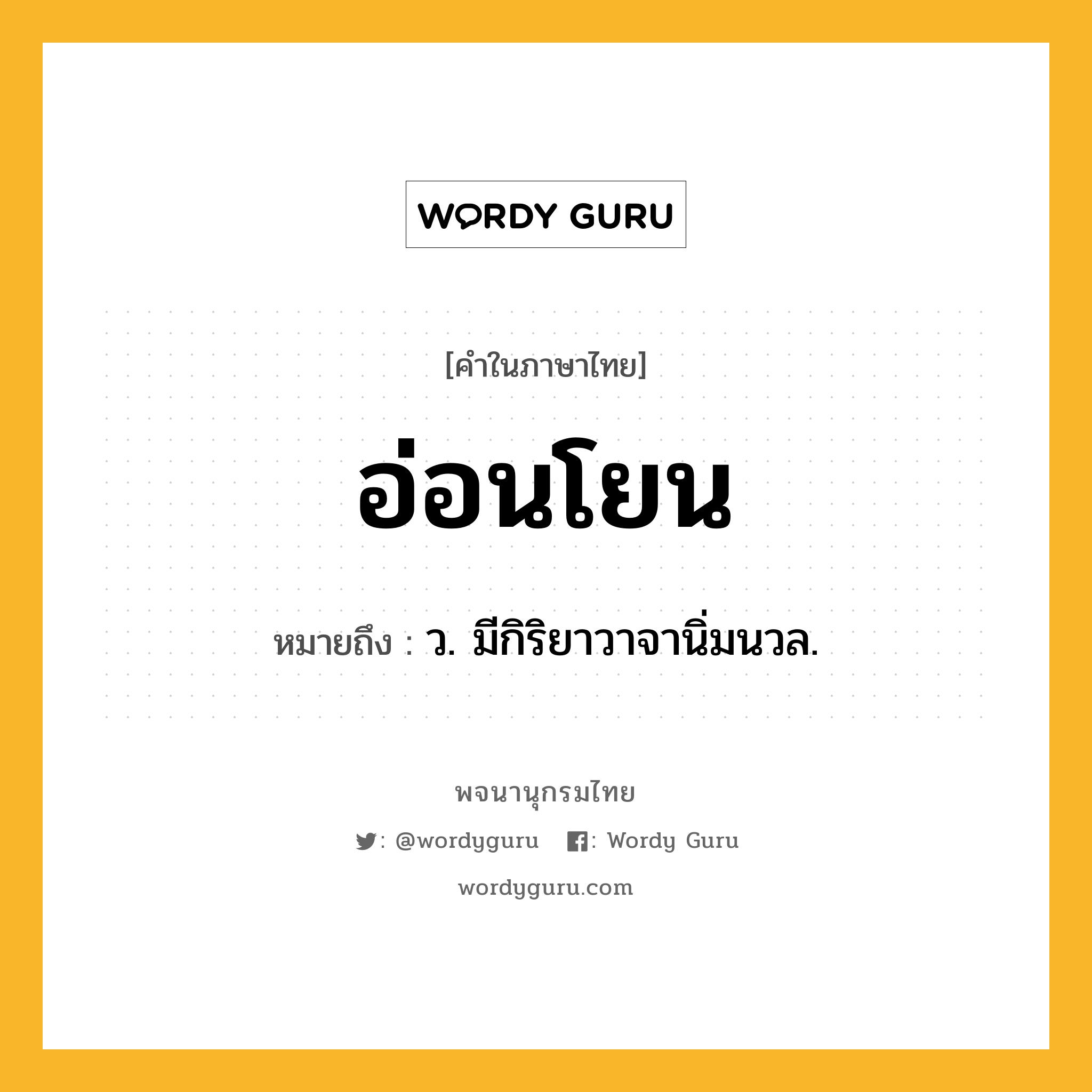 อ่อนโยน หมายถึงอะไร?, คำในภาษาไทย อ่อนโยน หมายถึง ว. มีกิริยาวาจานิ่มนวล.