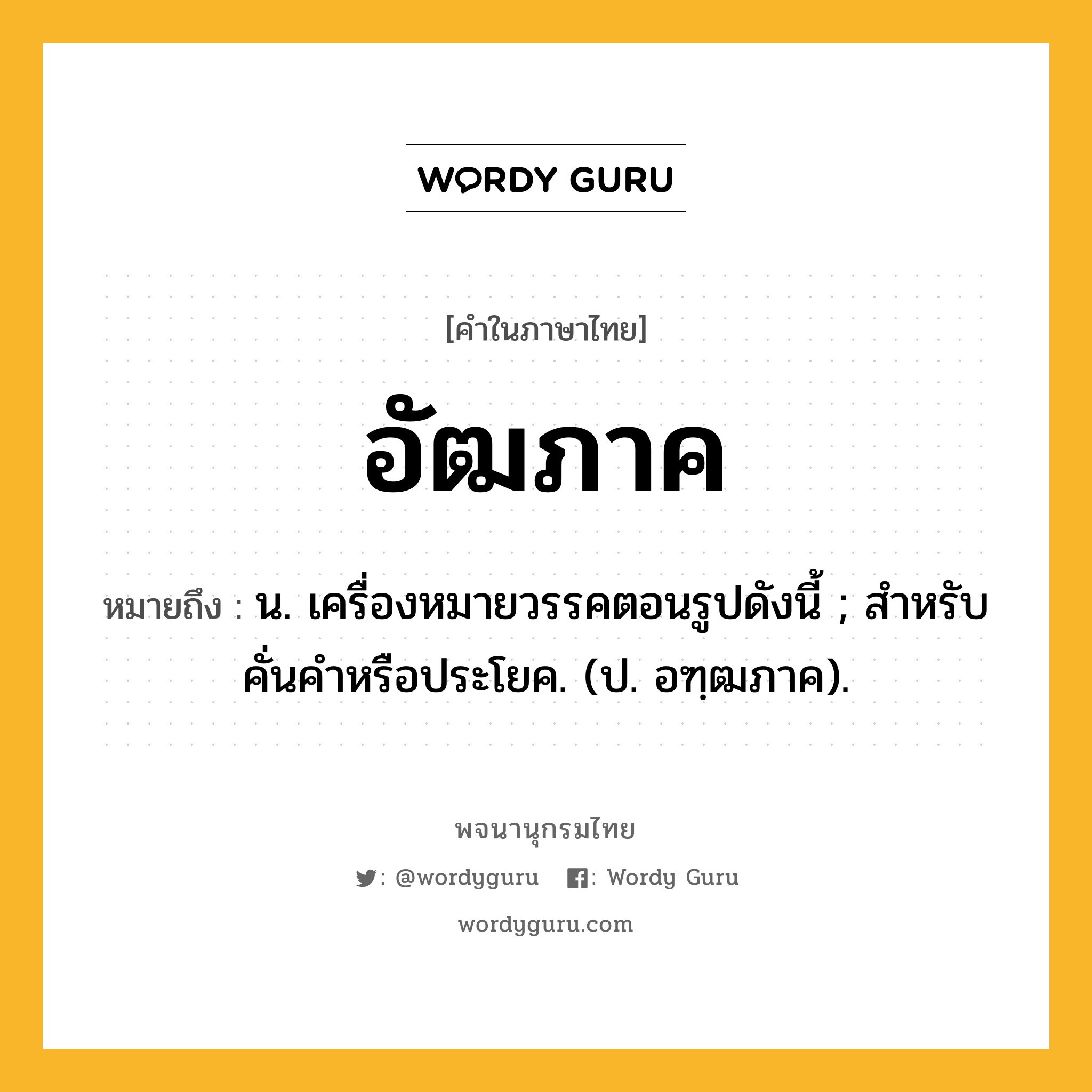 อัฒภาค ความหมาย หมายถึงอะไร?, คำในภาษาไทย อัฒภาค หมายถึง น. เครื่องหมายวรรคตอนรูปดังนี้ ; สําหรับคั่นคําหรือประโยค. (ป. อฑฺฒภาค).