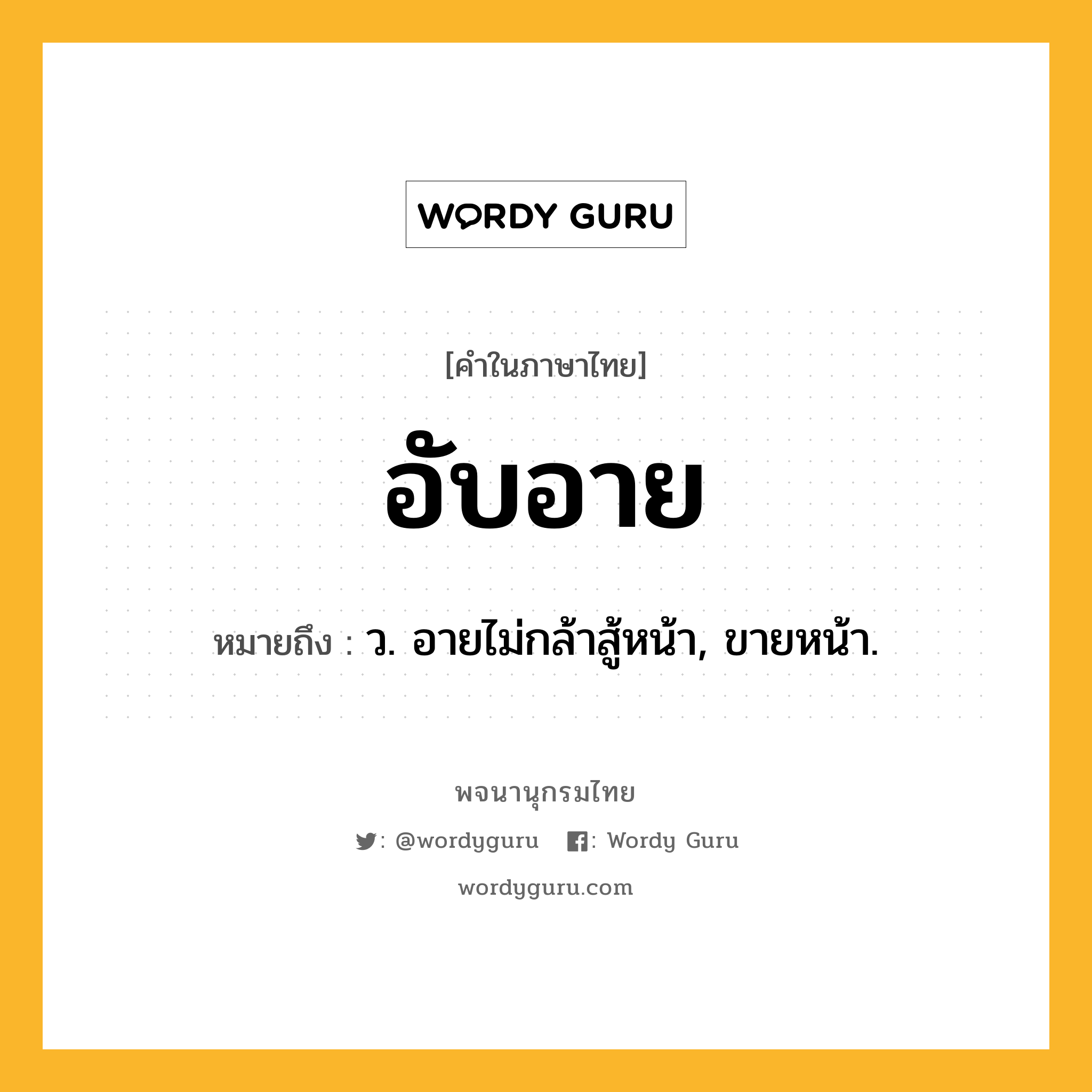 อับอาย ความหมาย หมายถึงอะไร?, คำในภาษาไทย อับอาย หมายถึง ว. อายไม่กล้าสู้หน้า, ขายหน้า.