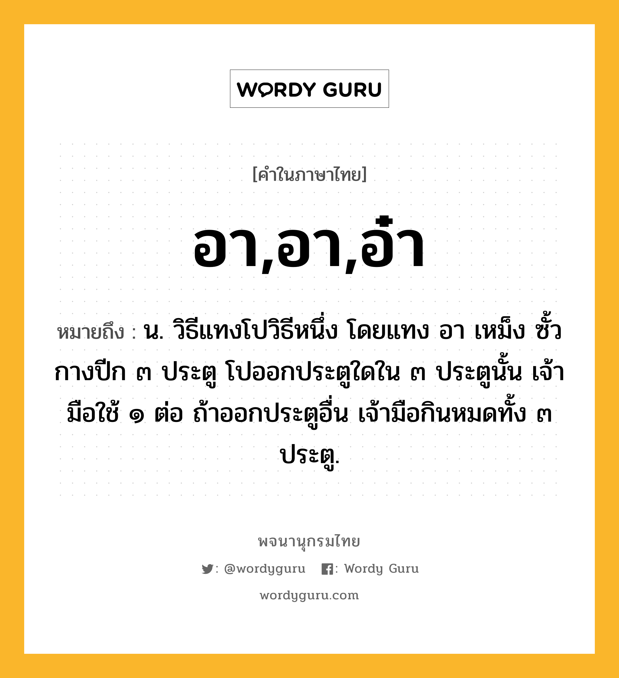 อา,อา,อ๋า หมายถึงอะไร?, คำในภาษาไทย อา,อา,อ๋า หมายถึง น. วิธีแทงโปวิธีหนึ่ง โดยแทง อา เหม็ง ซั้ว กางปีก ๓ ประตู โปออกประตูใดใน ๓ ประตูนั้น เจ้ามือใช้ ๑ ต่อ ถ้าออกประตูอื่น เจ้ามือกินหมดทั้ง ๓ ประตู.