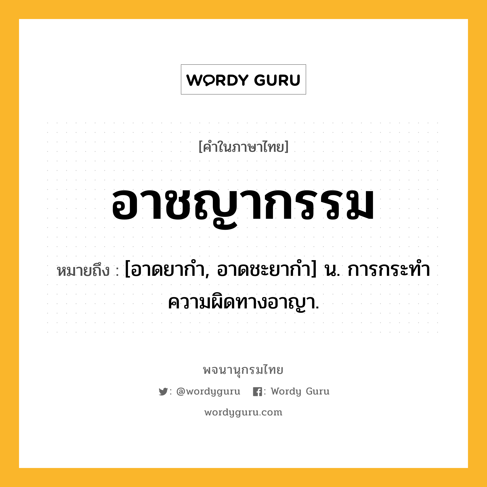 อาชญากรรม หมายถึงอะไร?, คำในภาษาไทย อาชญากรรม หมายถึง [อาดยากำ, อาดชะยากำ] น. การกระทําความผิดทางอาญา.