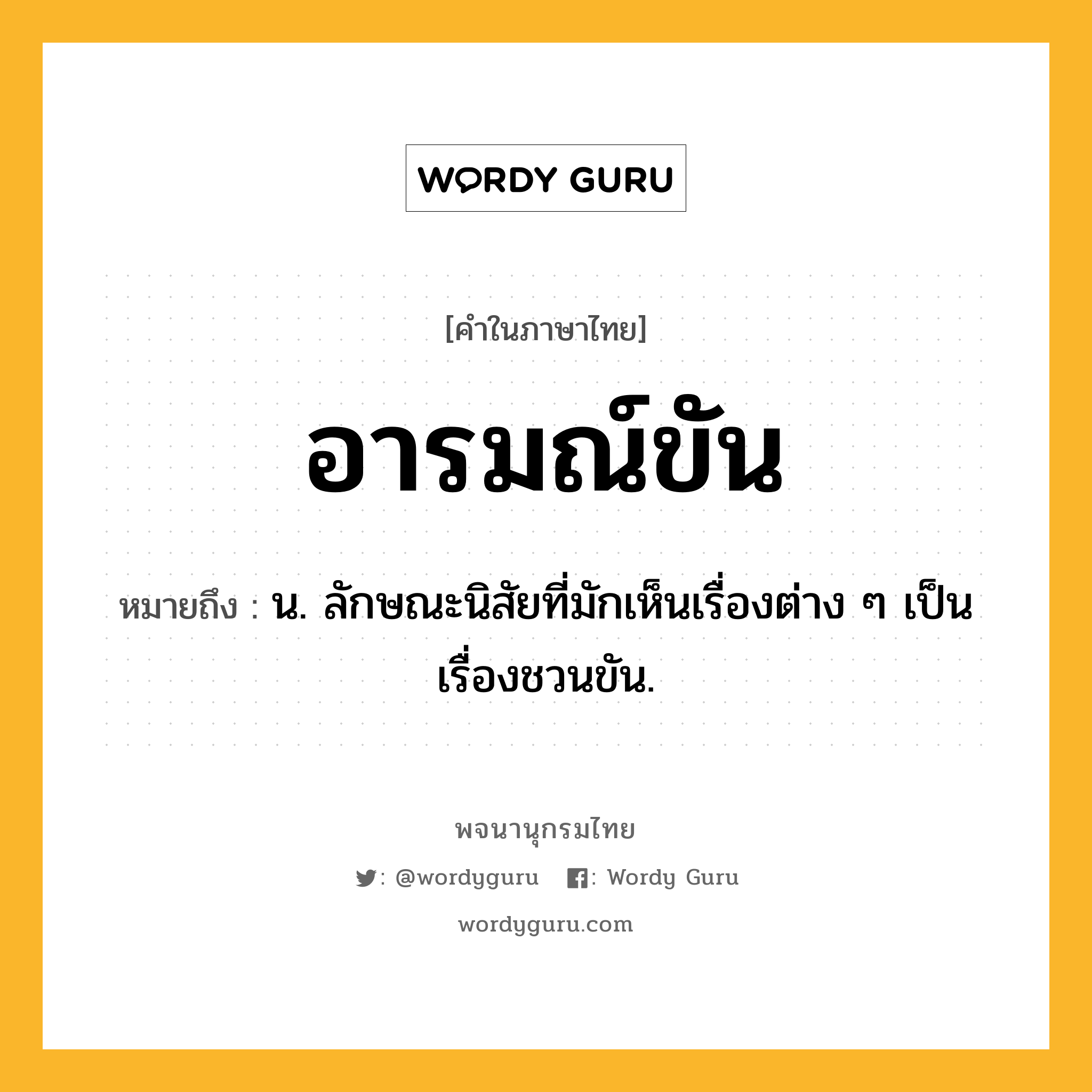 อารมณ์ขัน ความหมาย หมายถึงอะไร?, คำในภาษาไทย อารมณ์ขัน หมายถึง น. ลักษณะนิสัยที่มักเห็นเรื่องต่าง ๆ เป็นเรื่องชวนขัน.