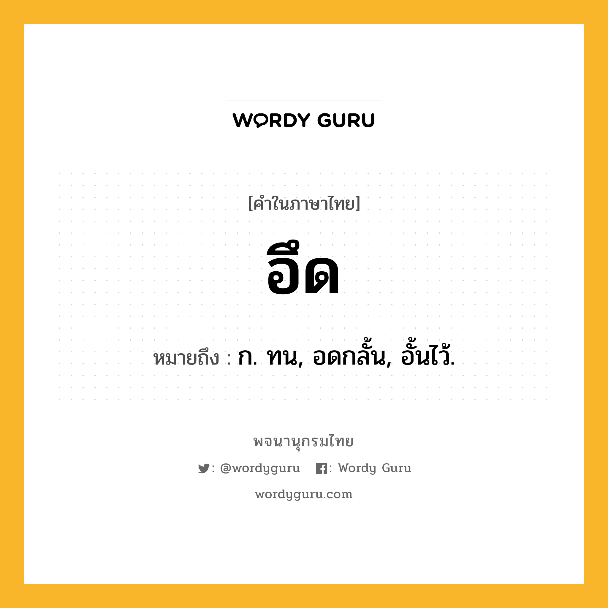 อึด หมายถึงอะไร?, คำในภาษาไทย อึด หมายถึง ก. ทน, อดกลั้น, อั้นไว้.