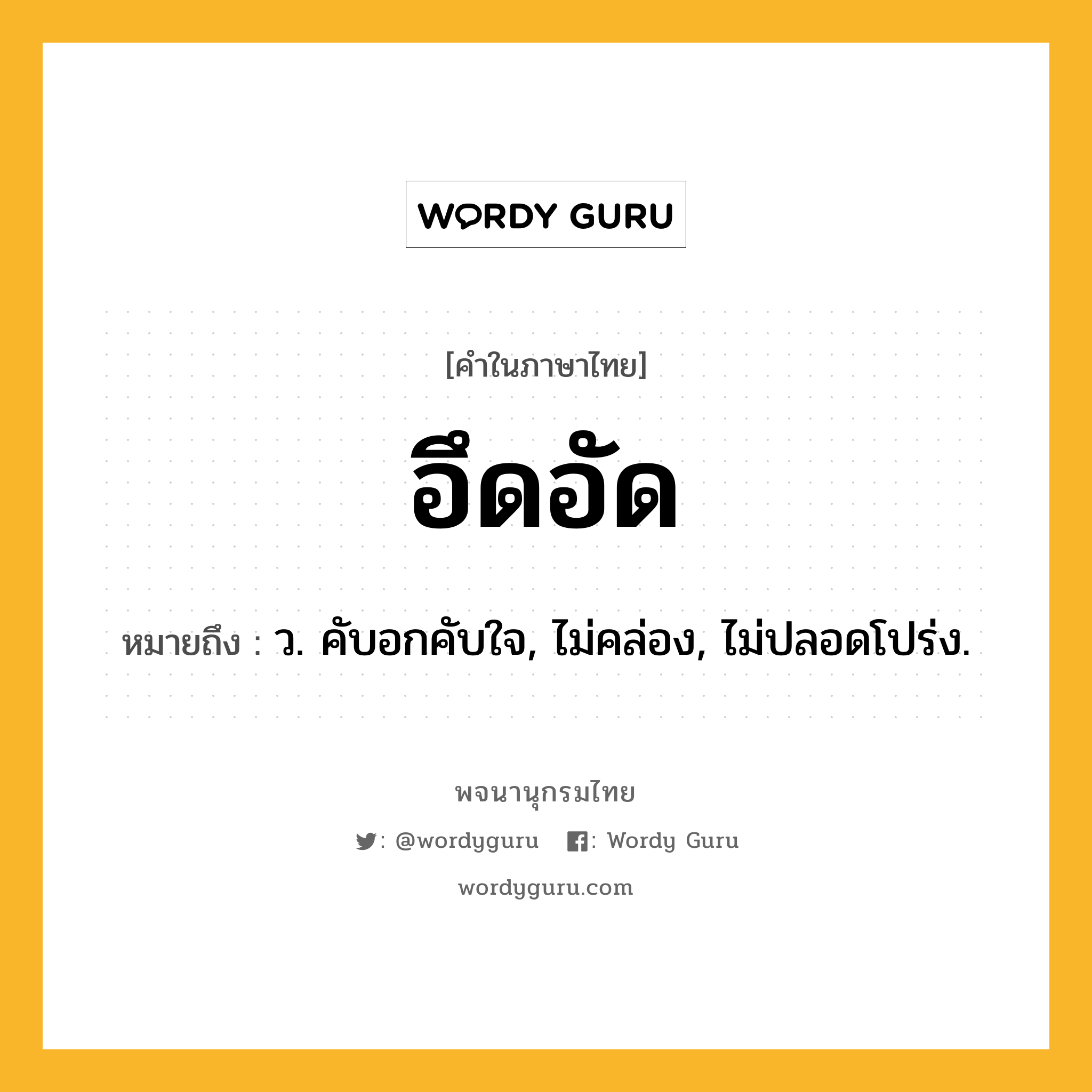 อึดอัด หมายถึงอะไร?, คำในภาษาไทย อึดอัด หมายถึง ว. คับอกคับใจ, ไม่คล่อง, ไม่ปลอดโปร่ง.