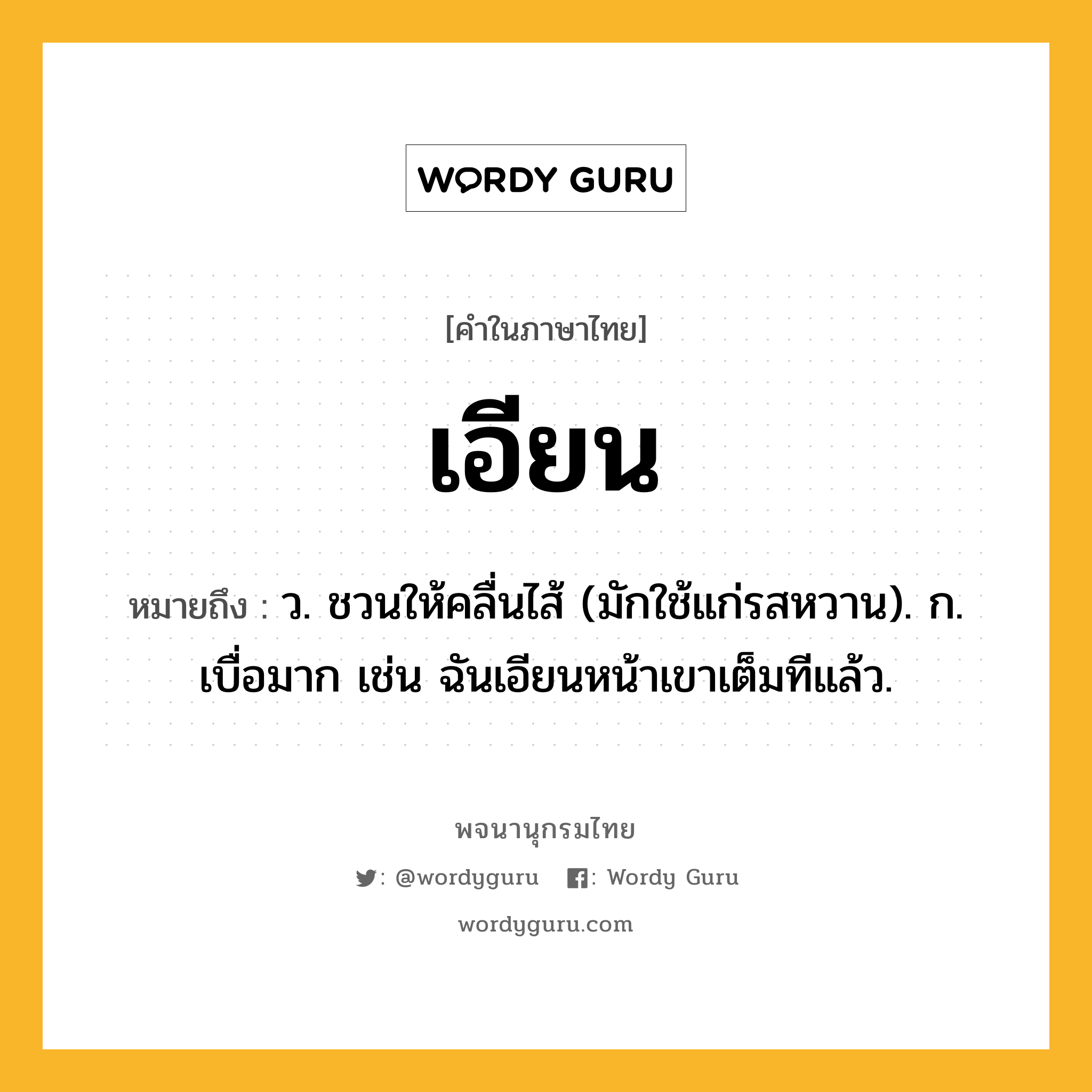 เอียน ความหมาย หมายถึงอะไร?, คำในภาษาไทย เอียน หมายถึง ว. ชวนให้คลื่นไส้ (มักใช้แก่รสหวาน). ก. เบื่อมาก เช่น ฉันเอียนหน้าเขาเต็มทีแล้ว.